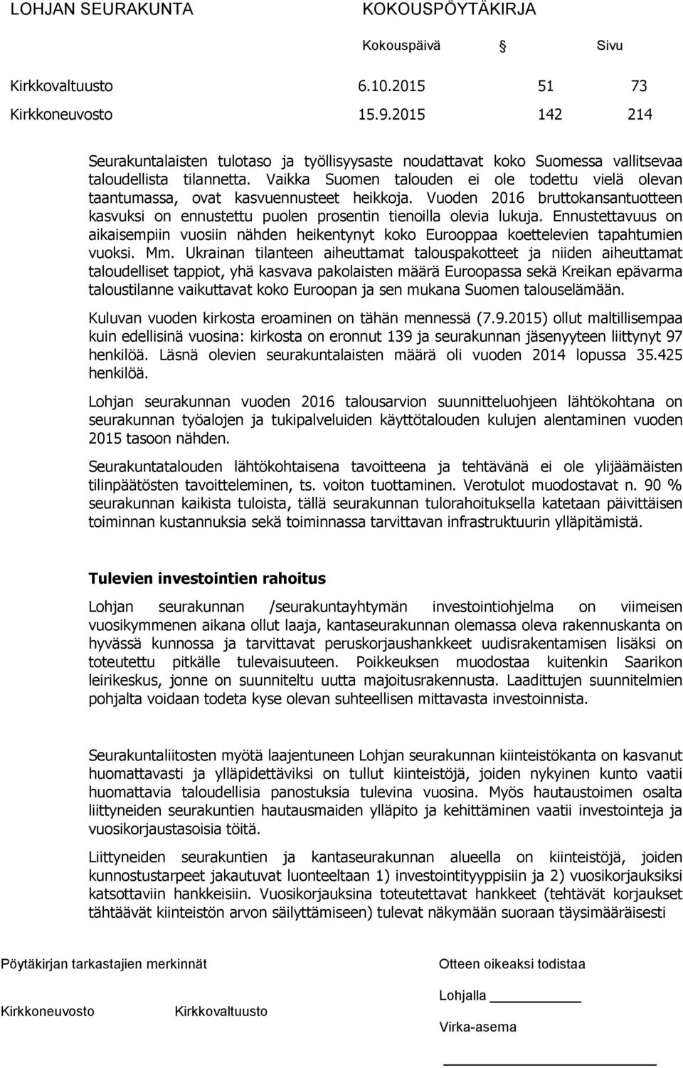 Ennustettavuus on aikaisempiin vuosiin nähden heikentynyt koko Eurooppaa koettelevien tapahtumien vuoksi. Mm.