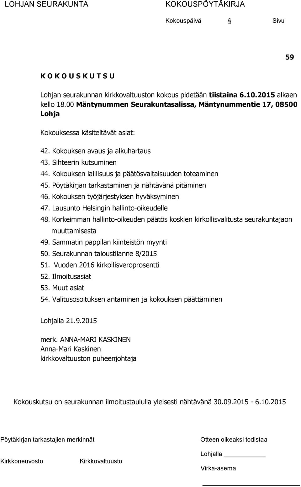 Kokouksen laillisuus ja päätösvaltaisuuden toteaminen 45. Pöytäkirjan tarkastaminen ja nähtävänä pitäminen 46. Kokouksen työjärjestyksen hyväksyminen 47. Lausunto Helsingin hallinto-oikeudelle 48.
