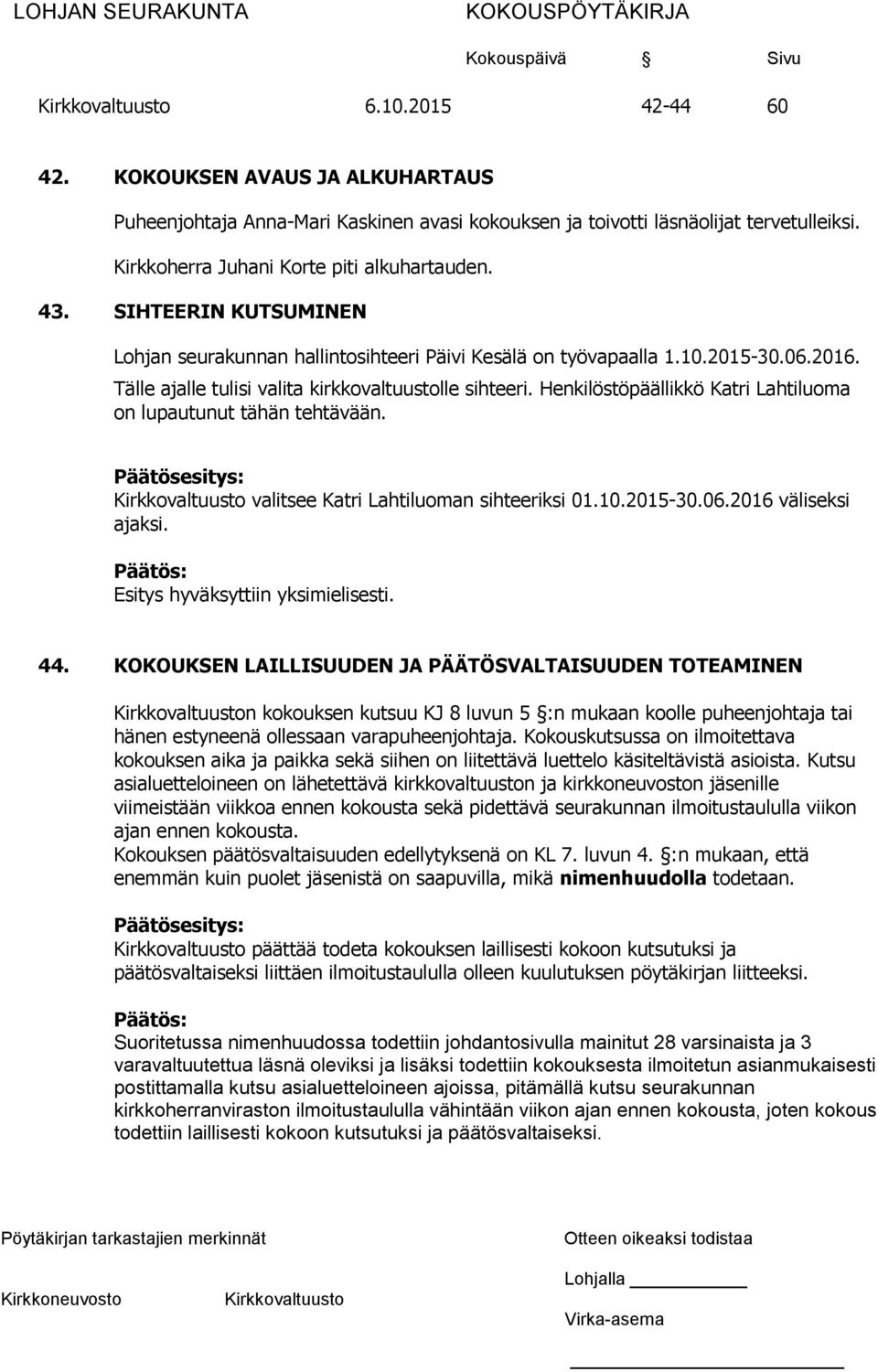 Henkilöstöpäällikkö Katri Lahtiluoma on lupautunut tähän tehtävään. Päätösesitys: valitsee Katri Lahtiluoman sihteeriksi 01.10.2015-30.06.2016 väliseksi ajaksi. Päätös: 44.