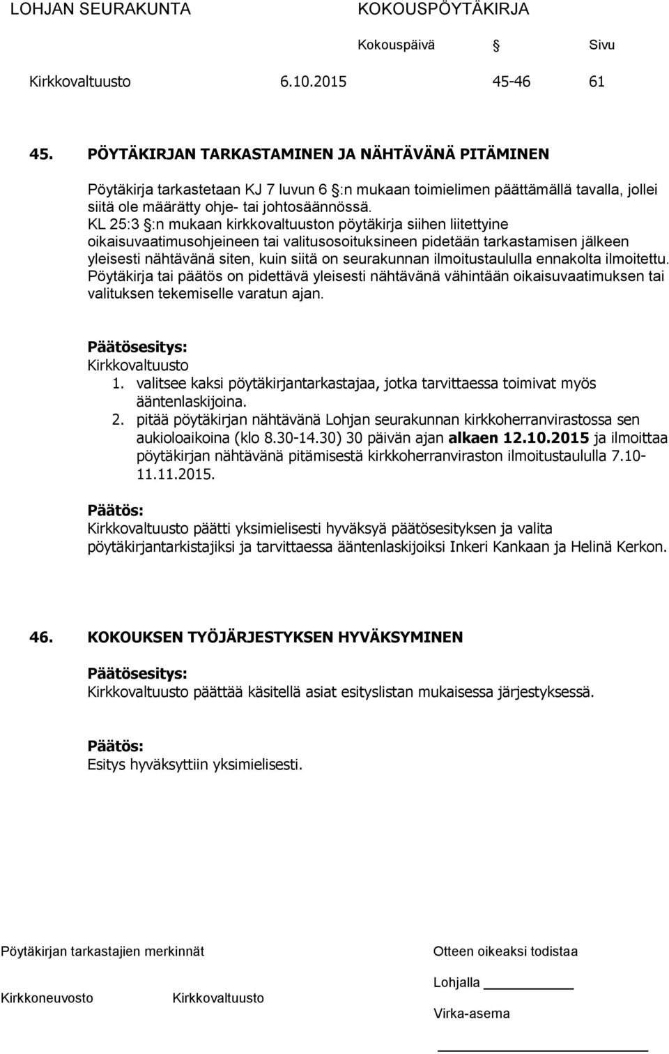 KL 25:3 :n mukaan kirkkovaltuuston pöytäkirja siihen liitettyine oikaisuvaatimusohjeineen tai valitusosoituksineen pidetään tarkastamisen jälkeen yleisesti nähtävänä siten, kuin siitä on seurakunnan