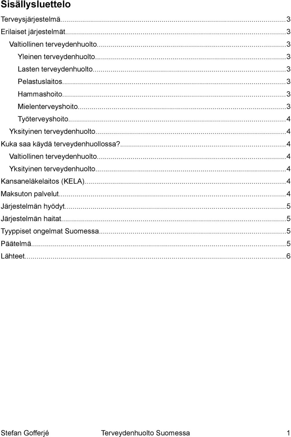 ..4 Kuka saa käydä terveydenhuollossa?...4 Valtiollinen terveydenhuolto...4 Yksityinen terveydenhuolto...4 Kansaneläkelaitos (KELA).