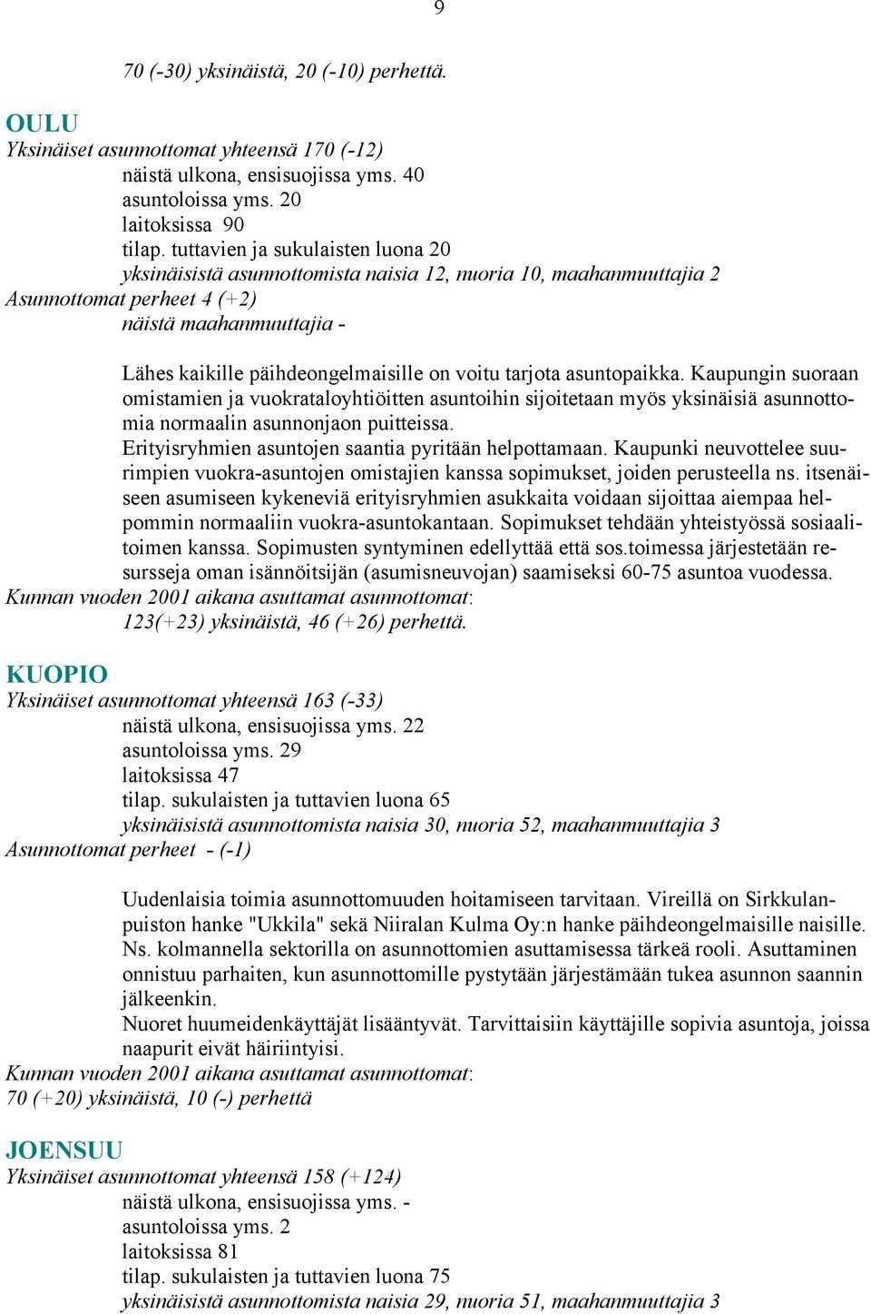 tarjota asuntopaikka. Kaupungin suoraan omistamien ja vuokrataloyhtiöitten asuntoihin sijoitetaan myös yksinäisiä asunnottomia normaalin asunnonjaon puitteissa.