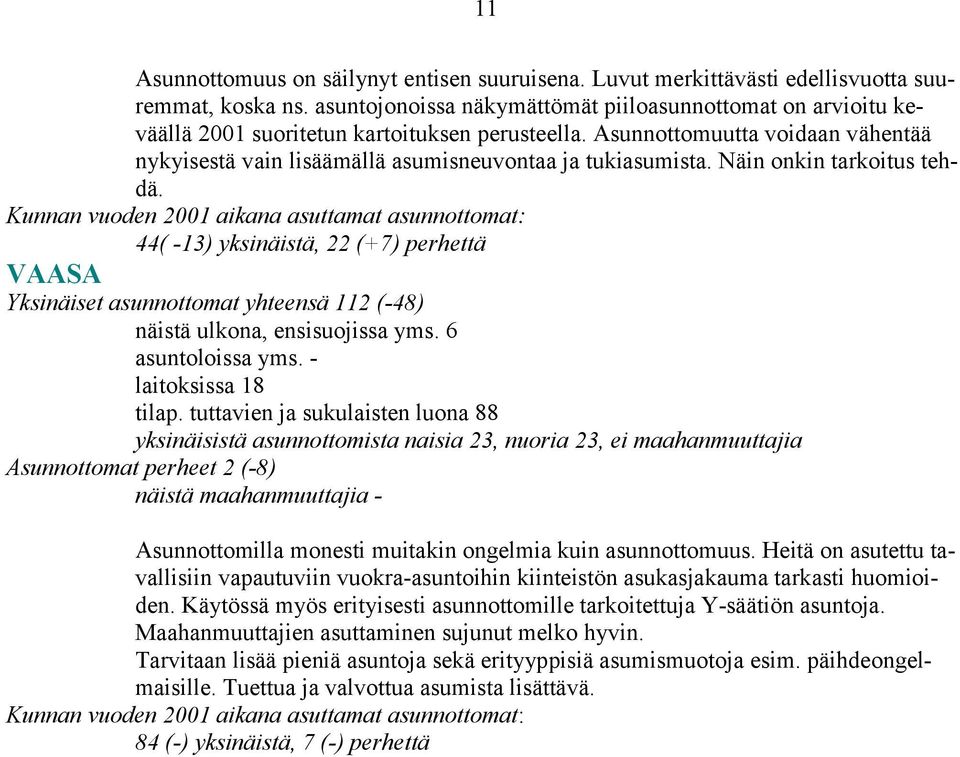 Asunnottomuutta voidaan vähentää nykyisestä vain lisäämällä asumisneuvontaa ja tukiasumista. Näin onkin tarkoitus tehdä.