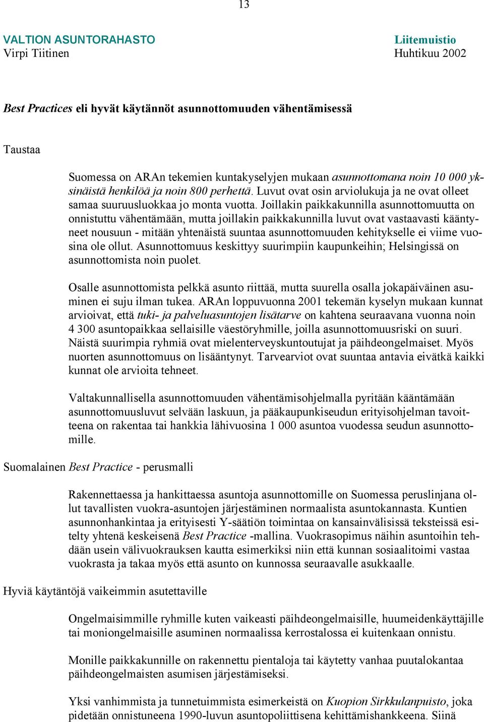 Joillakin paikkakunnilla asunnottomuutta on onnistuttu vähentämään, mutta joillakin paikkakunnilla luvut ovat vastaavasti kääntyneet nousuun - mitään yhtenäistä suuntaa asunnottomuuden kehitykselle