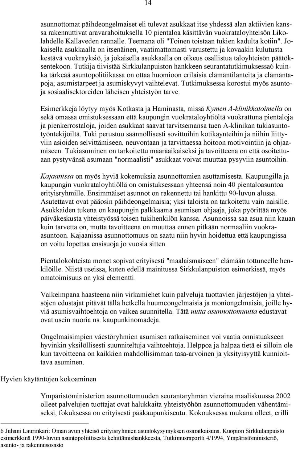 Jokaisella asukkaalla on itsenäinen, vaatimattomasti varustettu ja kovaakin kulutusta kestävä vuokrayksiö, ja jokaisella asukkaalla on oikeus osallistua taloyhteisön päätöksentekoon.