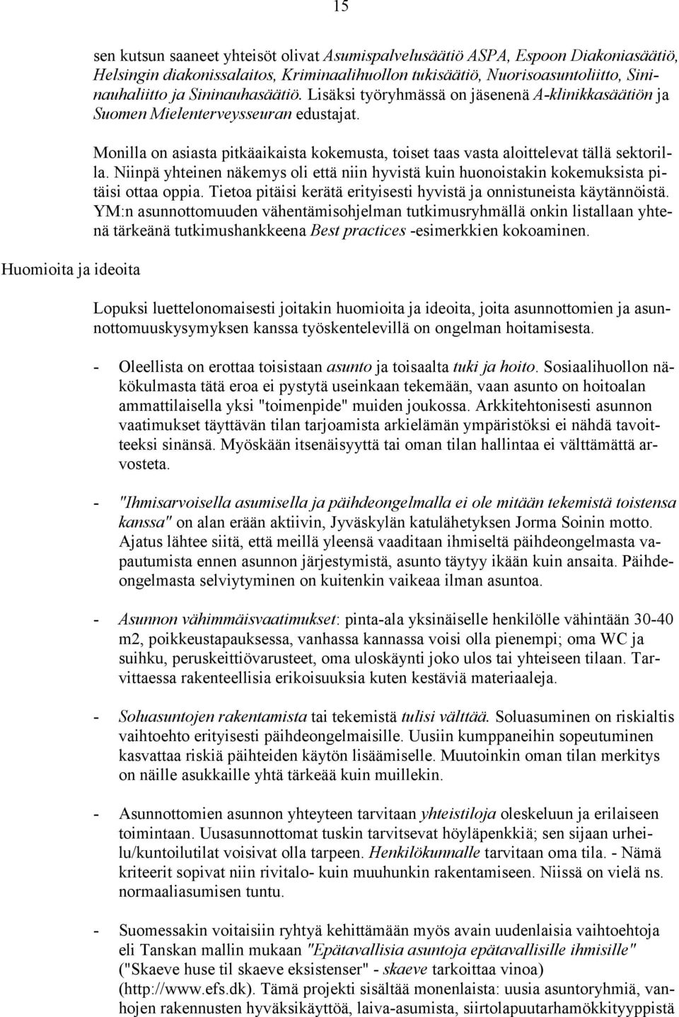 Monilla on asiasta pitkäaikaista kokemusta, toiset taas vasta aloittelevat tällä sektorilla. Niinpä yhteinen näkemys oli että niin hyvistä kuin huonoistakin kokemuksista pitäisi ottaa oppia.