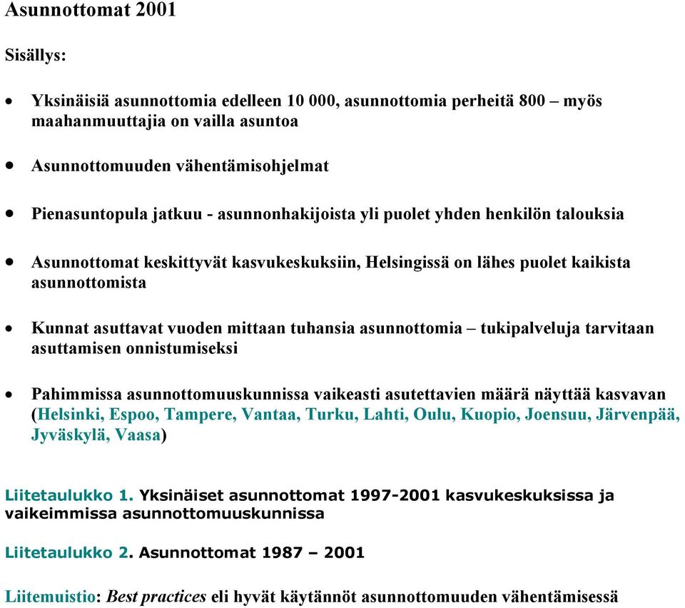 asunnottomia tukipalveluja tarvitaan asuttamisen onnistumiseksi Pahimmissa asunnottomuuskunnissa vaikeasti asutettavien määrä näyttää kasvavan (Helsinki, Espoo, Tampere, Vantaa, Turku, Lahti, Oulu,