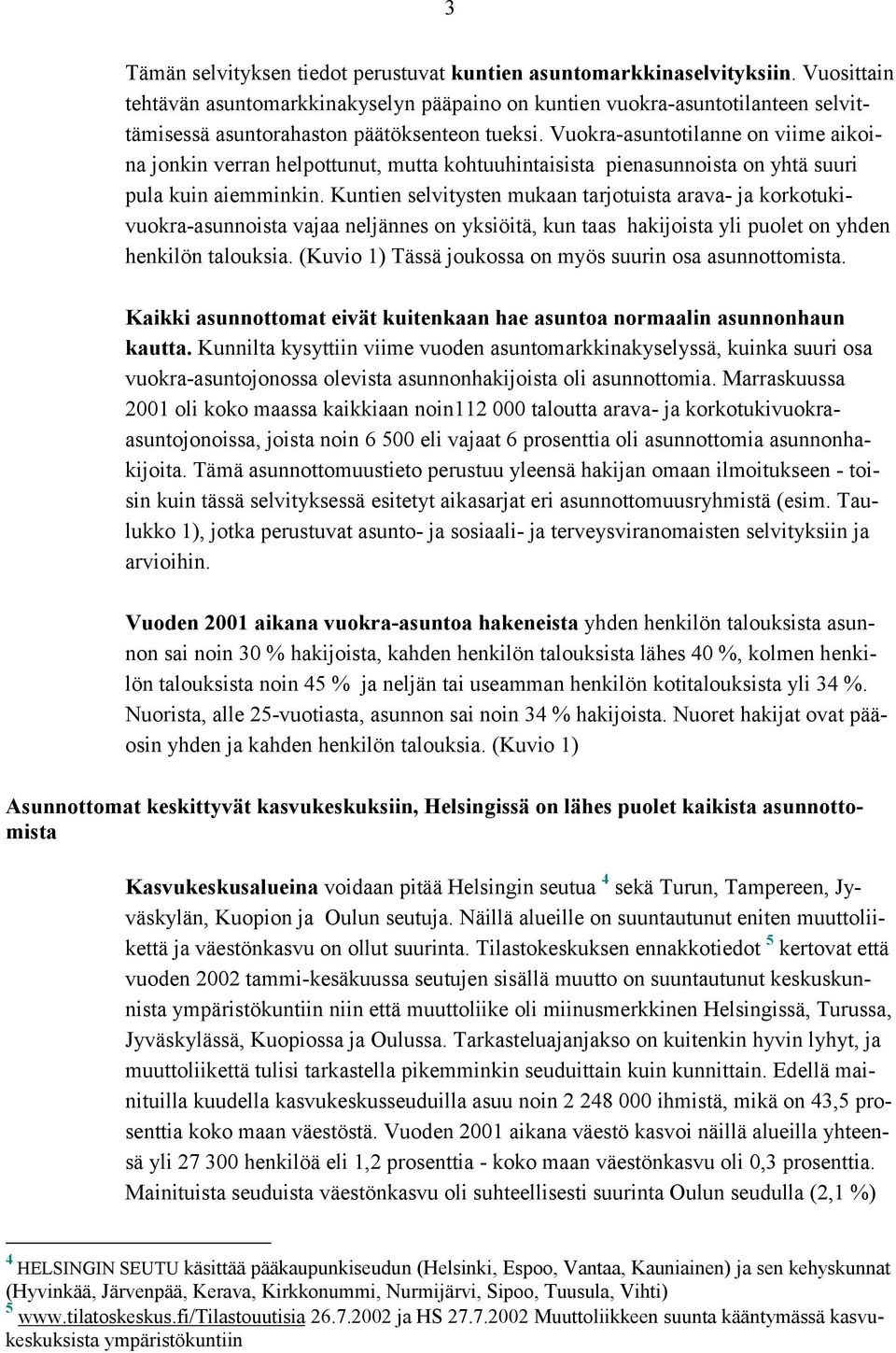 Vuokra-asuntotilanne on viime aikoina jonkin verran helpottunut, mutta kohtuuhintaisista pienasunnoista on yhtä suuri pula kuin aiemminkin.