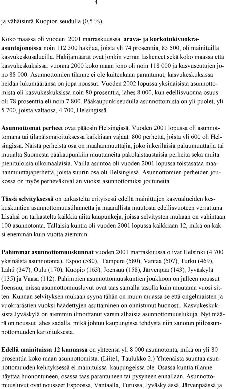 Hakijamäärät ovat jonkin verran laskeneet sekä koko maassa että kasvukeskuksissa: vuonna 2000 koko maan jono oli noin 118 000 ja kasvuseutujen jono 88 000.