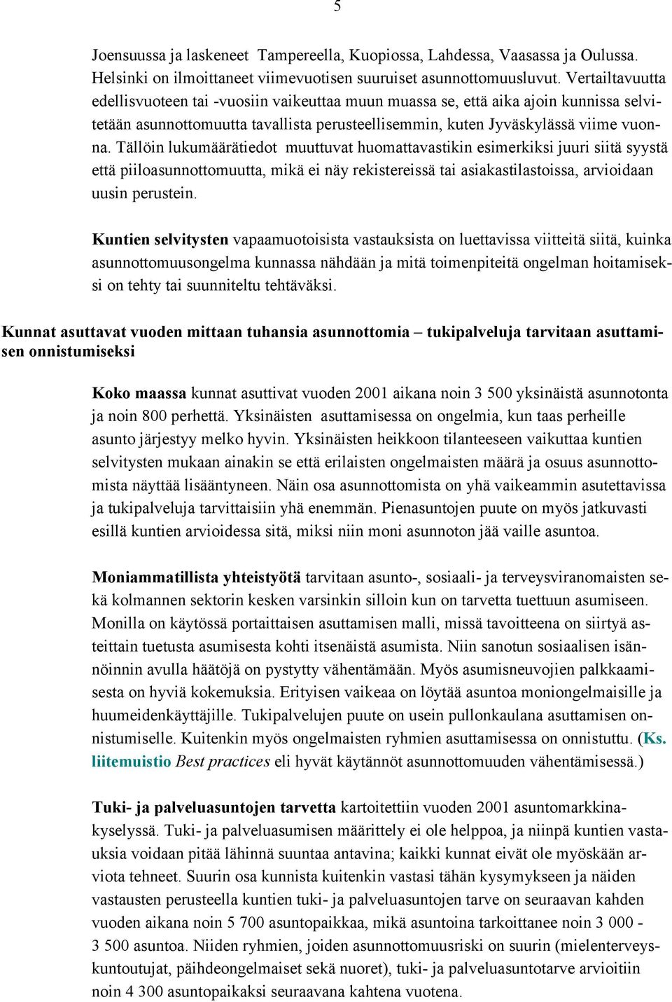 Tällöin lukumäärätiedot muuttuvat huomattavastikin esimerkiksi juuri siitä syystä että piiloasunnottomuutta, mikä ei näy rekistereissä tai asiakastilastoissa, arvioidaan uusin perustein.