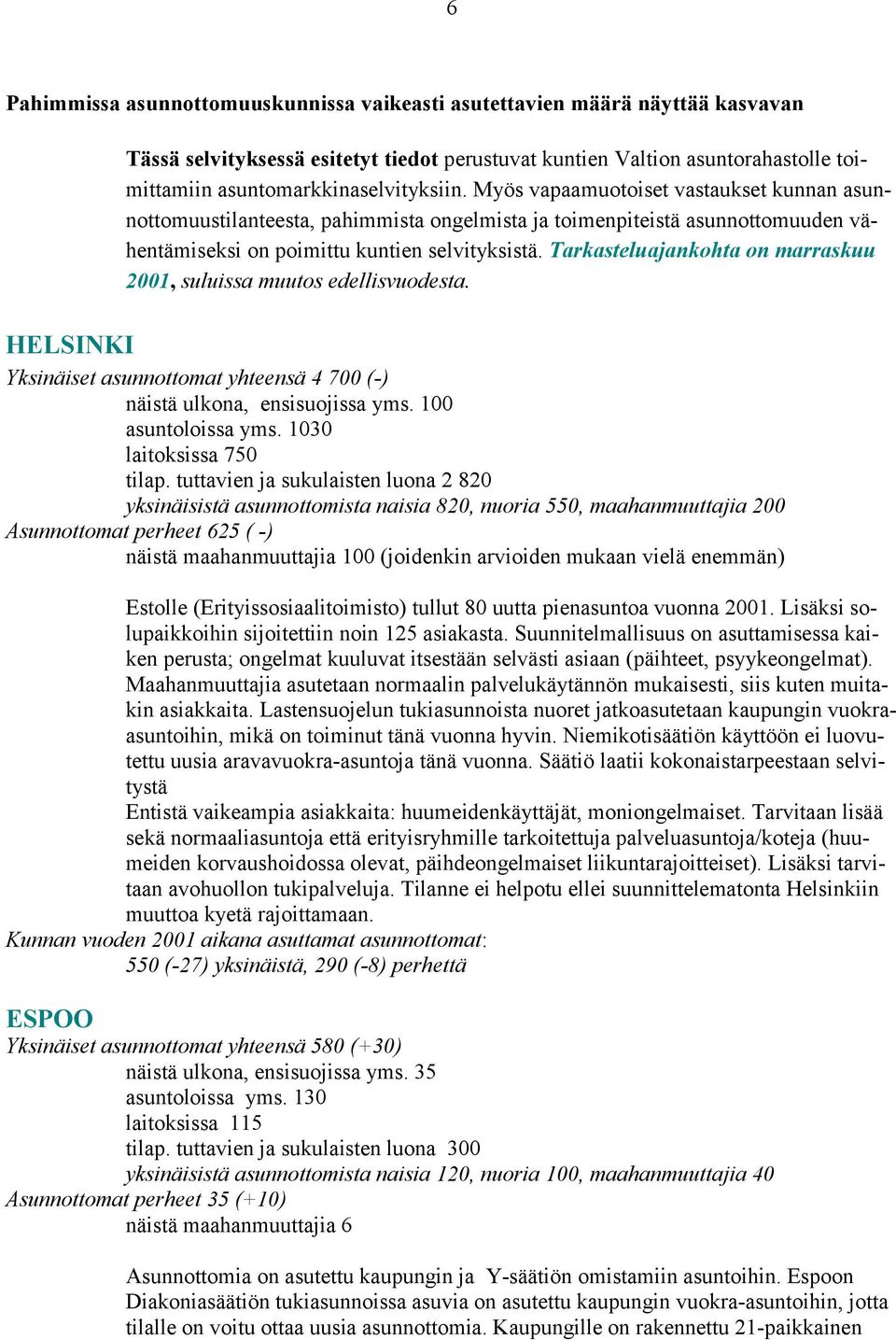 Tarkasteluajankohta on marraskuu 2001, suluissa muutos edellisvuodesta. HELSINKI Yksinäiset asunnottomat yhteensä 4 700 (-) näistä ulkona, ensisuojissa yms. 100 asuntoloissa yms.