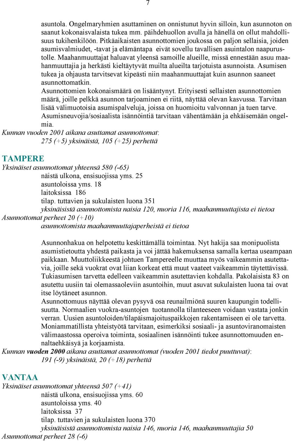 Maahanmuuttajat haluavat yleensä samoille alueille, missä ennestään asuu maahanmuuttajia ja herkästi kieltäytyvät muilta alueilta tarjotuista asunnoista.