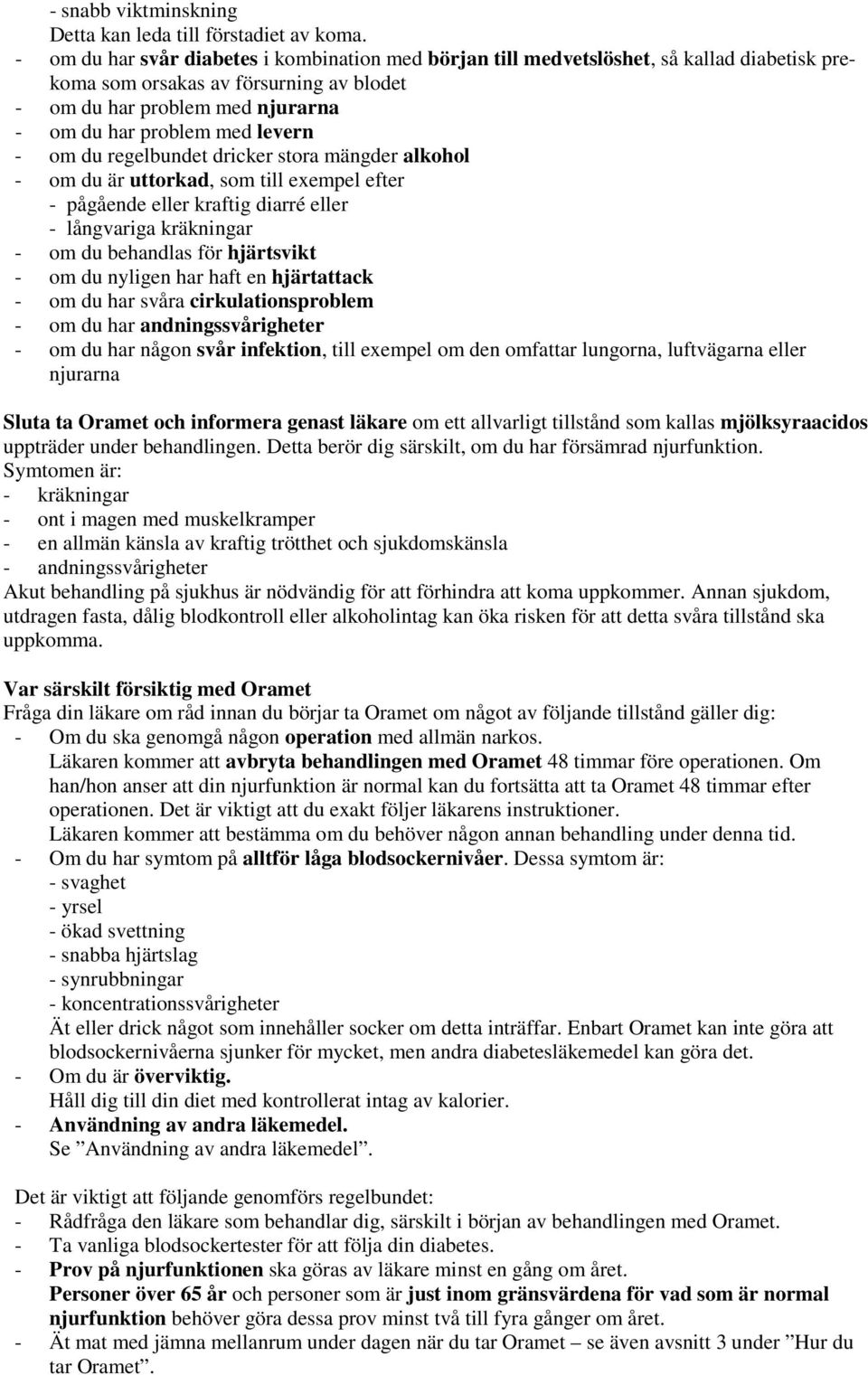- om du regelbundet dricker stora mängder alkohol - om du är uttorkad, som till exempel efter - pågående eller kraftig diarré eller - långvariga kräkningar - om du behandlas för hjärtsvikt - om du