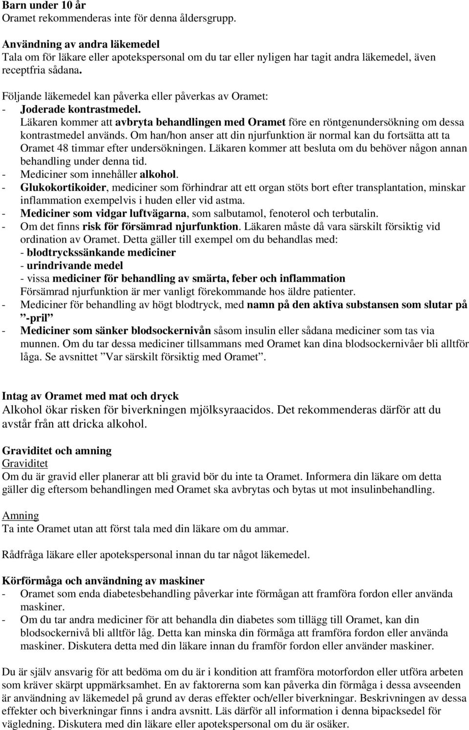 Följande läkemedel kan påverka eller påverkas av Oramet: - Joderade kontrastmedel. Läkaren kommer att avbryta behandlingen med Oramet före en röntgenundersökning om dessa kontrastmedel används.