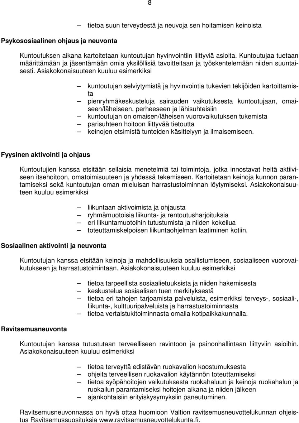 Asiakokonaisuuteen kuuluu esimerkiksi kuntoutujan selviytymistä ja hyvinvointia tukevien tekijöiden kartoittamista pienryhmäkeskusteluja sairauden vaikutuksesta kuntoutujaan, omaiseen/läheiseen,