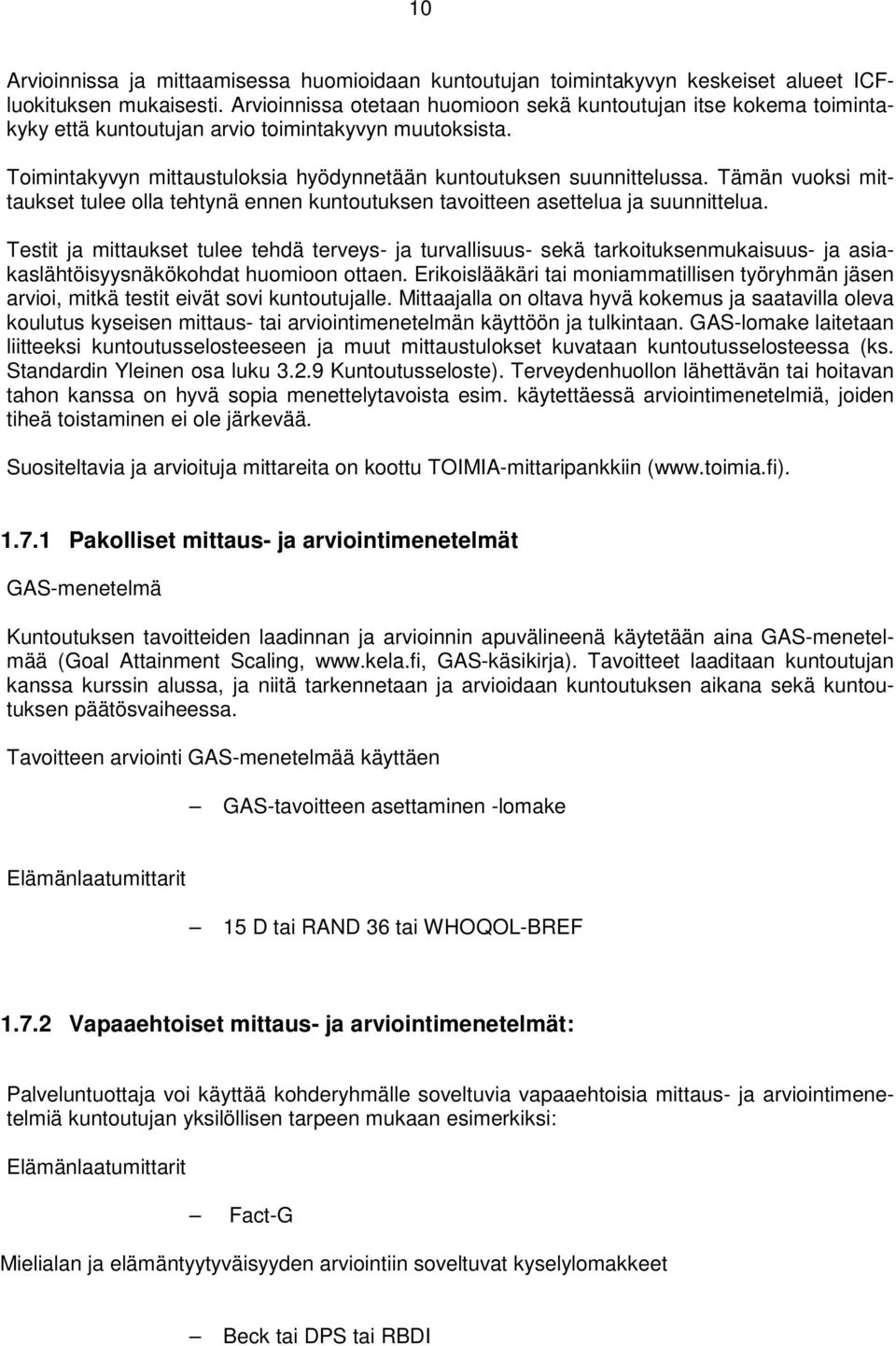 Tämän vuoksi mittaukset tulee olla tehtynä ennen kuntoutuksen tavoitteen asettelua ja suunnittelua.