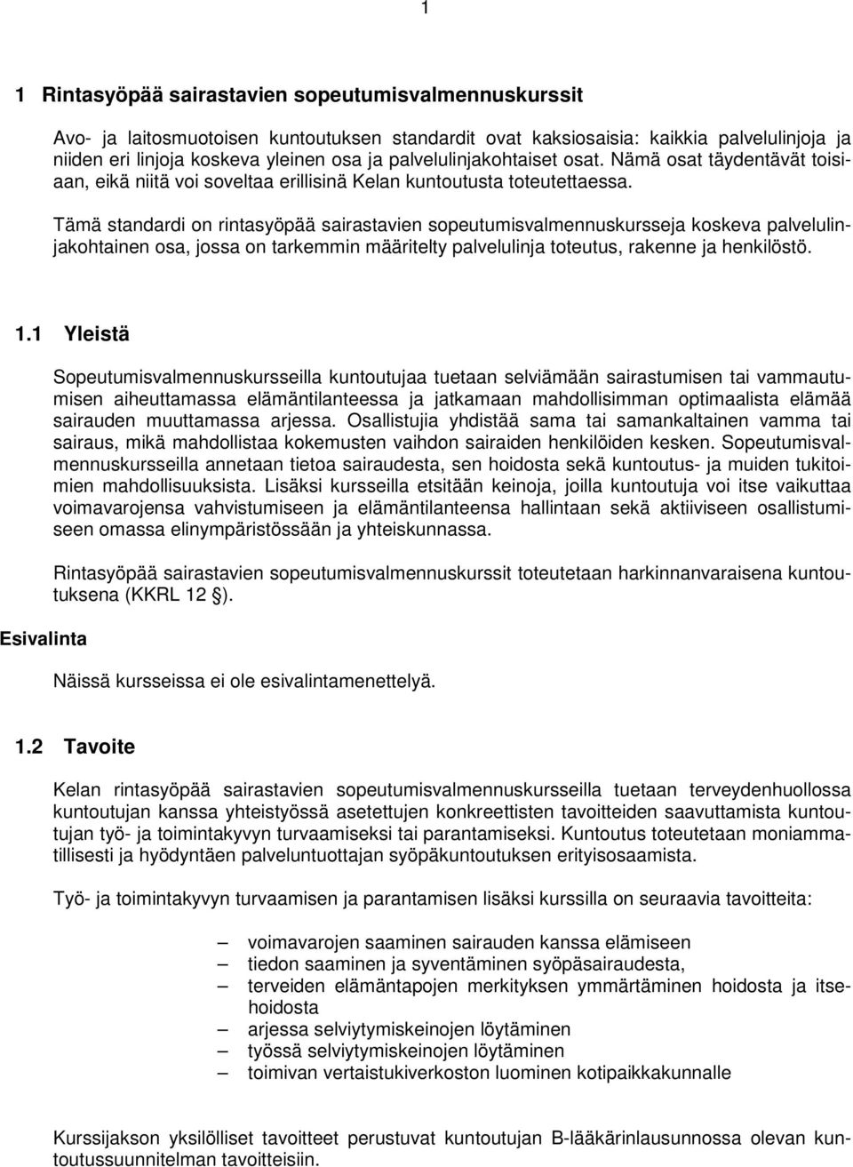 Tämä standardi on rintasyöpää sairastavien sopeutumisvalmennuskursseja koskeva palvelulinjakohtainen osa, jossa on tarkemmin määritelty palvelulinja toteutus, rakenne ja henkilöstö. 1.