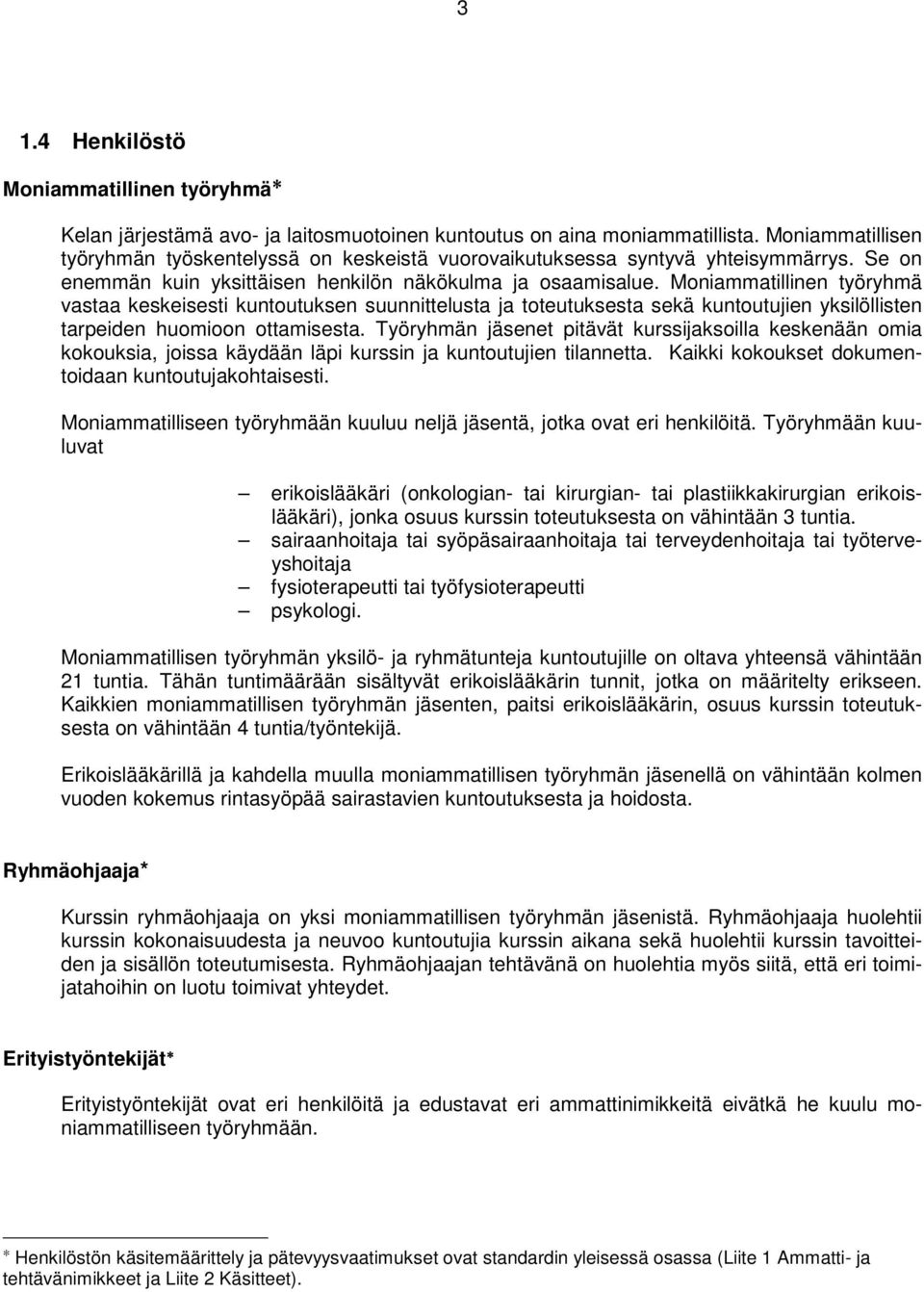 Moniammatillinen työryhmä vastaa keskeisesti kuntoutuksen suunnittelusta ja toteutuksesta sekä kuntoutujien yksilöllisten tarpeiden huomioon ottamisesta.