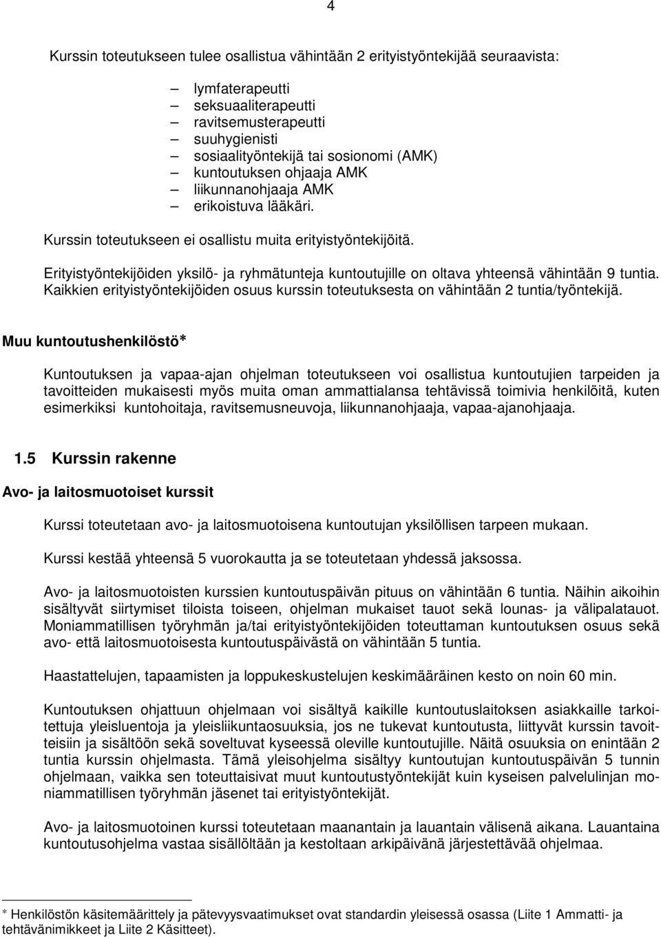 Erityistyöntekijöiden yksilö- ja ryhmätunteja kuntoutujille on oltava yhteensä vähintään 9 tuntia. Kaikkien erityistyöntekijöiden osuus kurssin toteutuksesta on vähintään 2 tuntia/työntekijä.