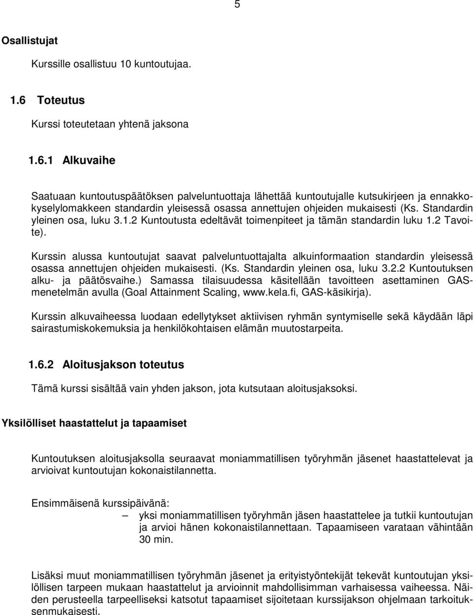 1 Alkuvaihe Saatuaan kuntoutuspäätöksen palveluntuottaja lähettää kuntoutujalle kutsukirjeen ja ennakkokyselylomakkeen standardin yleisessä osassa annettujen ohjeiden mukaisesti (Ks.