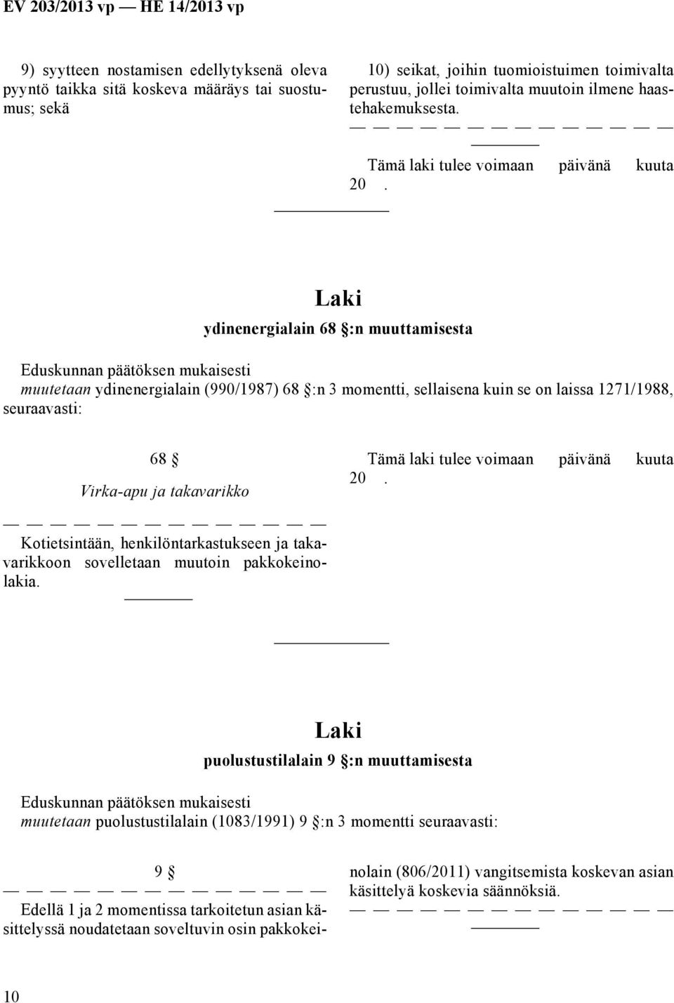 ydinenergialain 68 :n muuttamisesta muutetaan ydinenergialain (990/1987) 68 :n 3 momentti, sellaisena kuin se on laissa 1271/1988, seuraavasti: 68 Virka-apu ja takavarikko Kotietsintään,