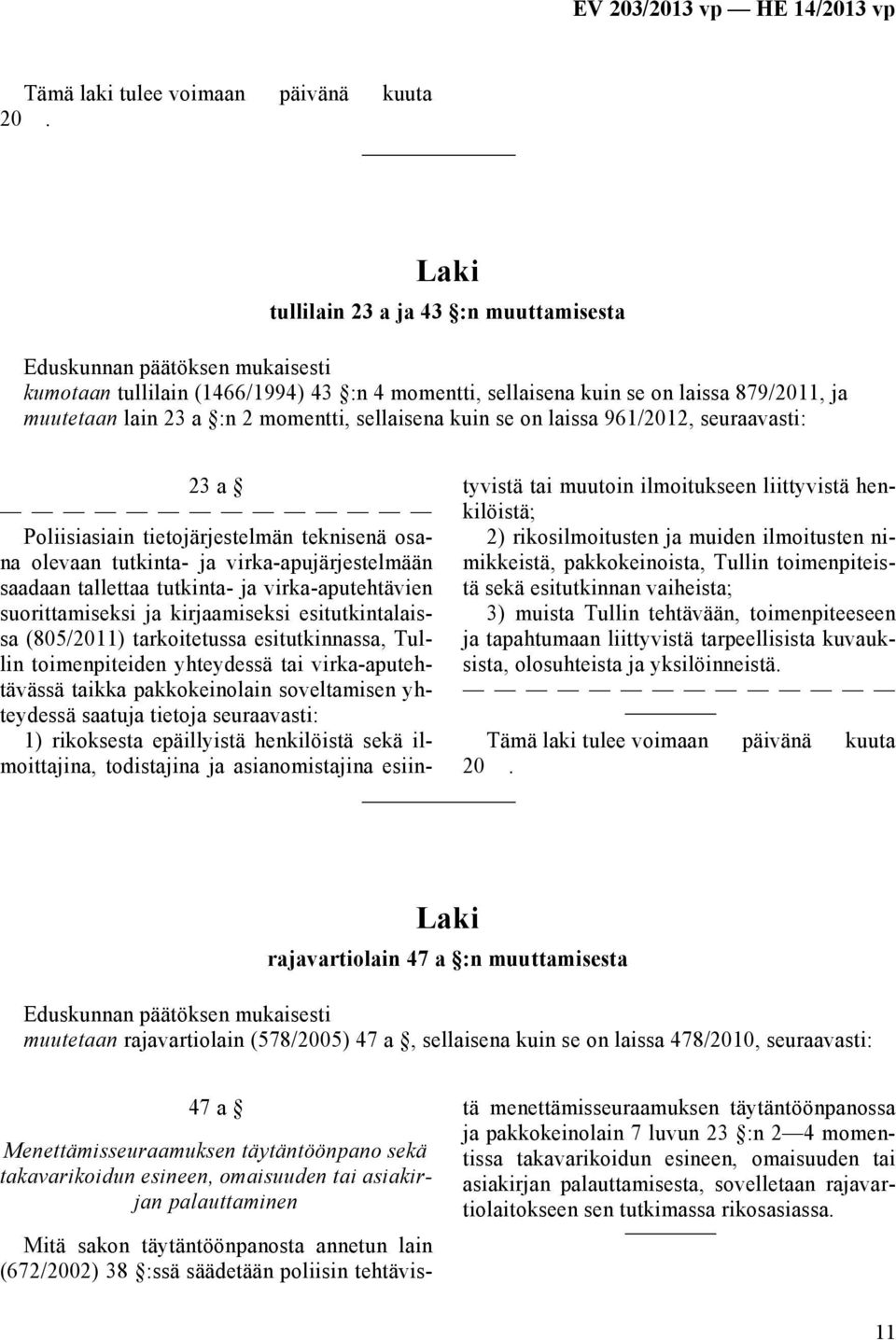 kirjaamiseksi esitutkintalaissa (805/2011) tarkoitetussa esitutkinnassa, Tullin toimenpiteiden yhteydessä tai virka-aputehtävässä taikka pakkokeinolain soveltamisen yhteydessä saatuja tietoja