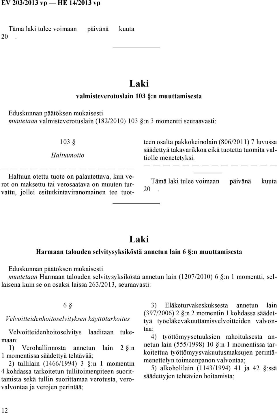Harmaan talouden selvitysyksiköstä annetun lain 6 :n muuttamisesta muutetaan Harmaan talouden selvitysyksiköstä annetun lain (1207/2010) 6 :n 1 momentti, sellaisena kuin se on osaksi laissa 263/2013,