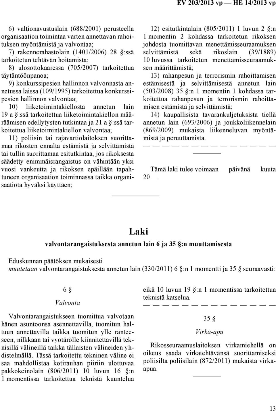 liiketoimintakiellosta annetun lain 19 a :ssä tarkoitettua liiketoimintakiellon määräämisen edellytysten tutkintaa ja 21 a :ssä tarkoitettua liiketoimintakiellon valvontaa; 11) poliisin tai