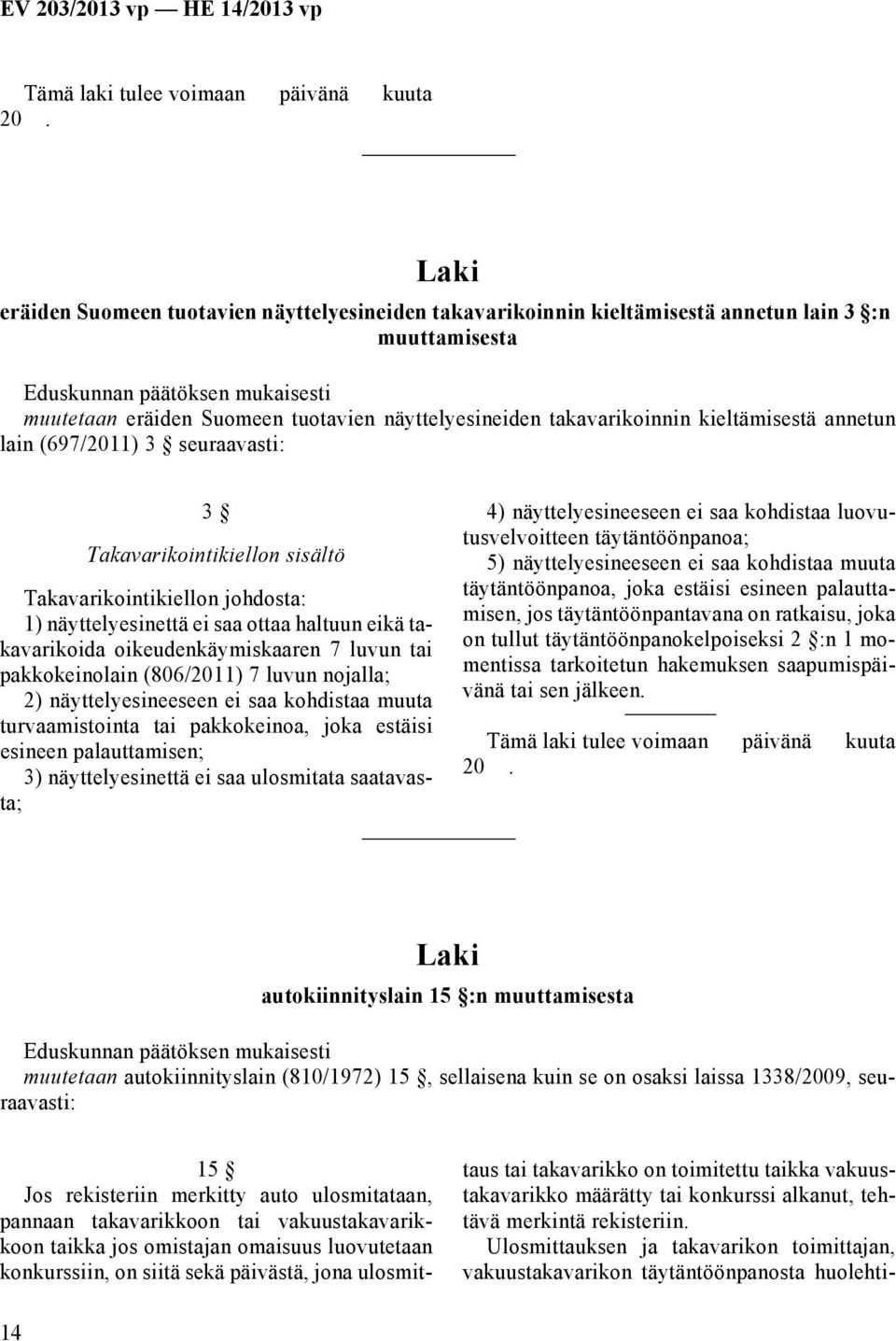 pakkokeinolain (806/2011) 7 luvun nojalla; 2) näyttelyesineeseen ei saa kohdistaa muuta turvaamistointa tai pakkokeinoa, joka estäisi esineen palauttamisen; 3) näyttelyesinettä ei saa ulosmitata