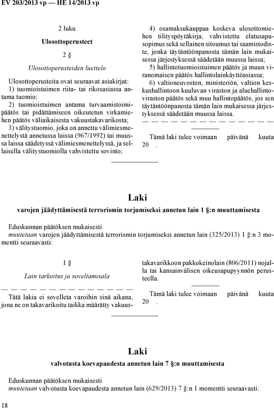 laissa säädetyssä välimiesmenettelyssä, ja sellaisella välitystuomiolla vahvistettu sovinto; 4) osamaksukauppaa koskeva ulosottomiehen tilityspöytäkirja, vahvistettu elatusapusopimus sekä sellainen