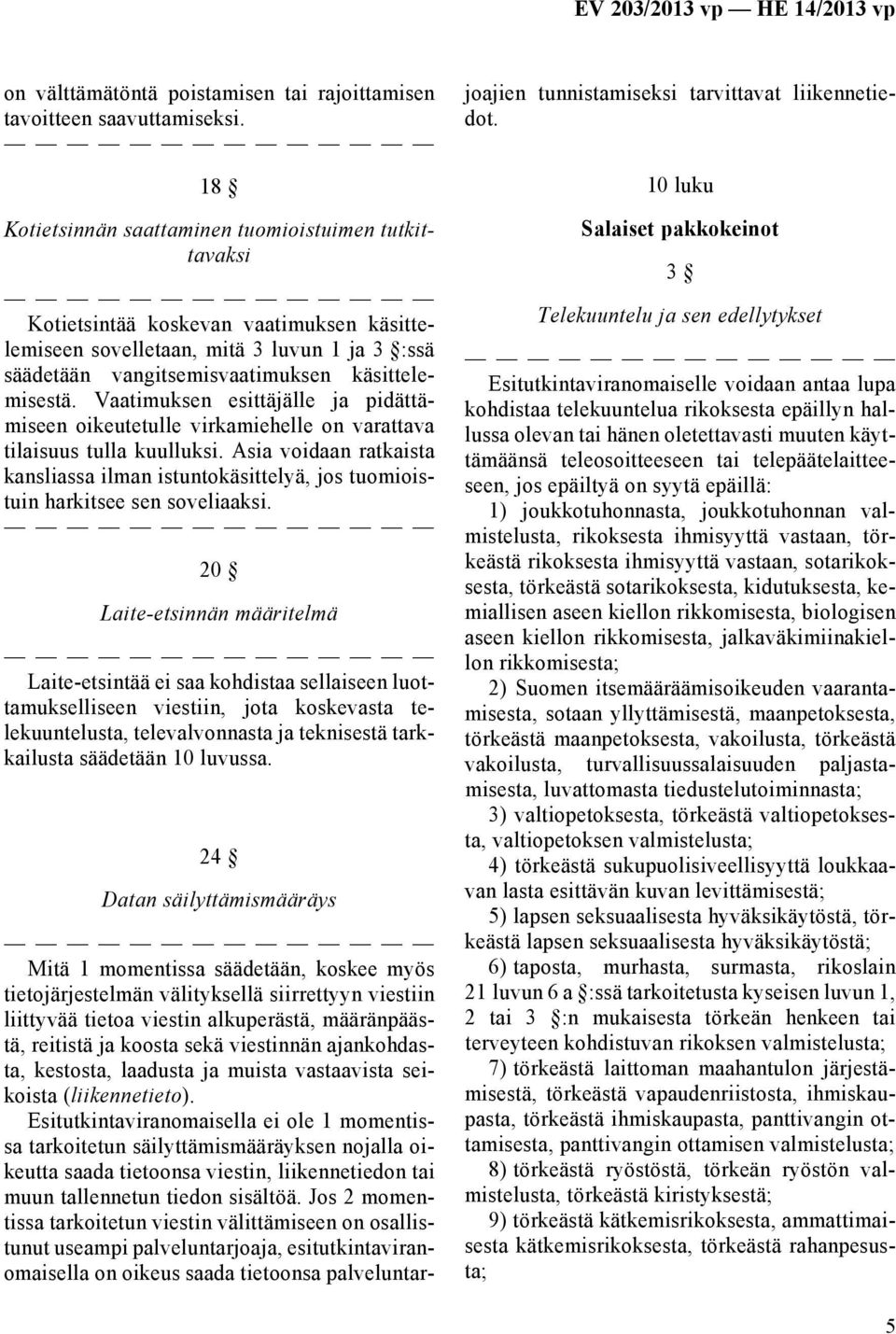 Vaatimuksen esittäjälle ja pidättämiseen oikeutetulle virkamiehelle on varattava tilaisuus tulla kuulluksi.