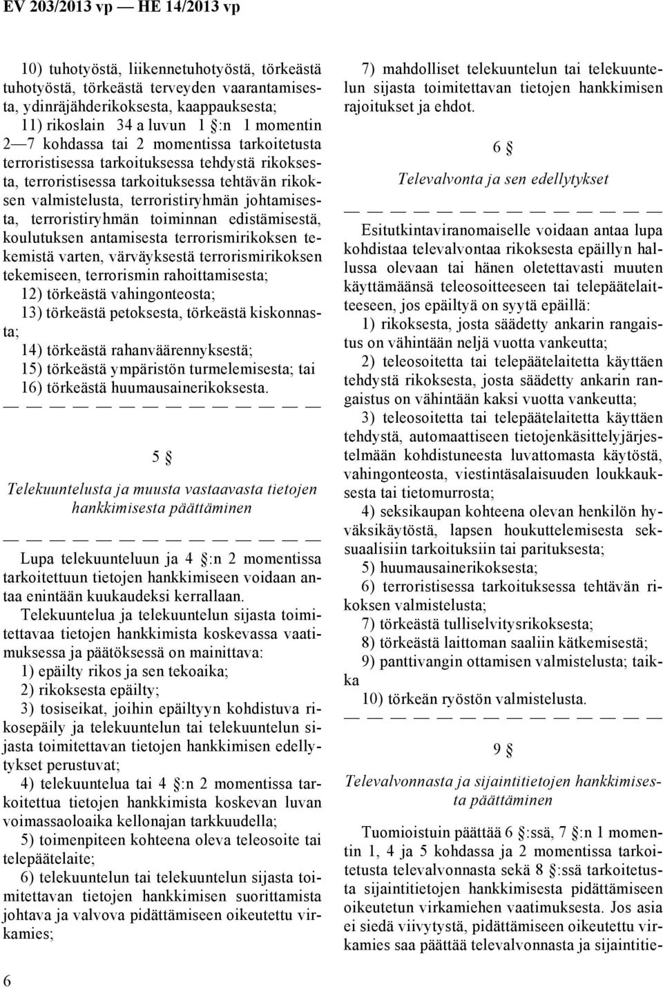 edistämisestä, koulutuksen antamisesta terrorismirikoksen tekemistä varten, värväyksestä terrorismirikoksen tekemiseen, terrorismin rahoittamisesta; 12) törkeästä vahingonteosta; 13) törkeästä