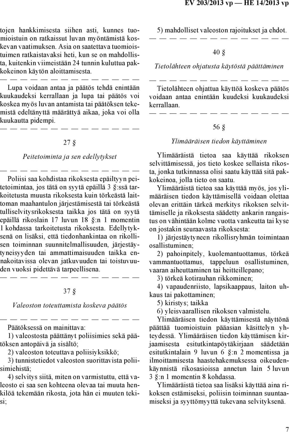 Lupa voidaan antaa ja päätös tehdä enintään kuukaudeksi kerrallaan ja lupa tai päätös voi koskea myös luvan antamista tai päätöksen tekemistä edeltänyttä määrättyä aikaa, joka voi olla kuukautta
