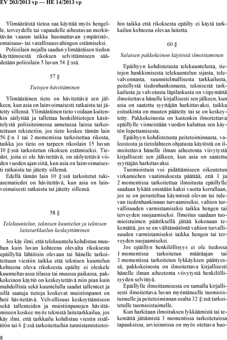57 Tietojen hävittäminen Ylimääräinen tieto on hävitettävä sen jälkeen, kun asia on lainvoimaisesti ratkaistu tai jätetty sillensä.