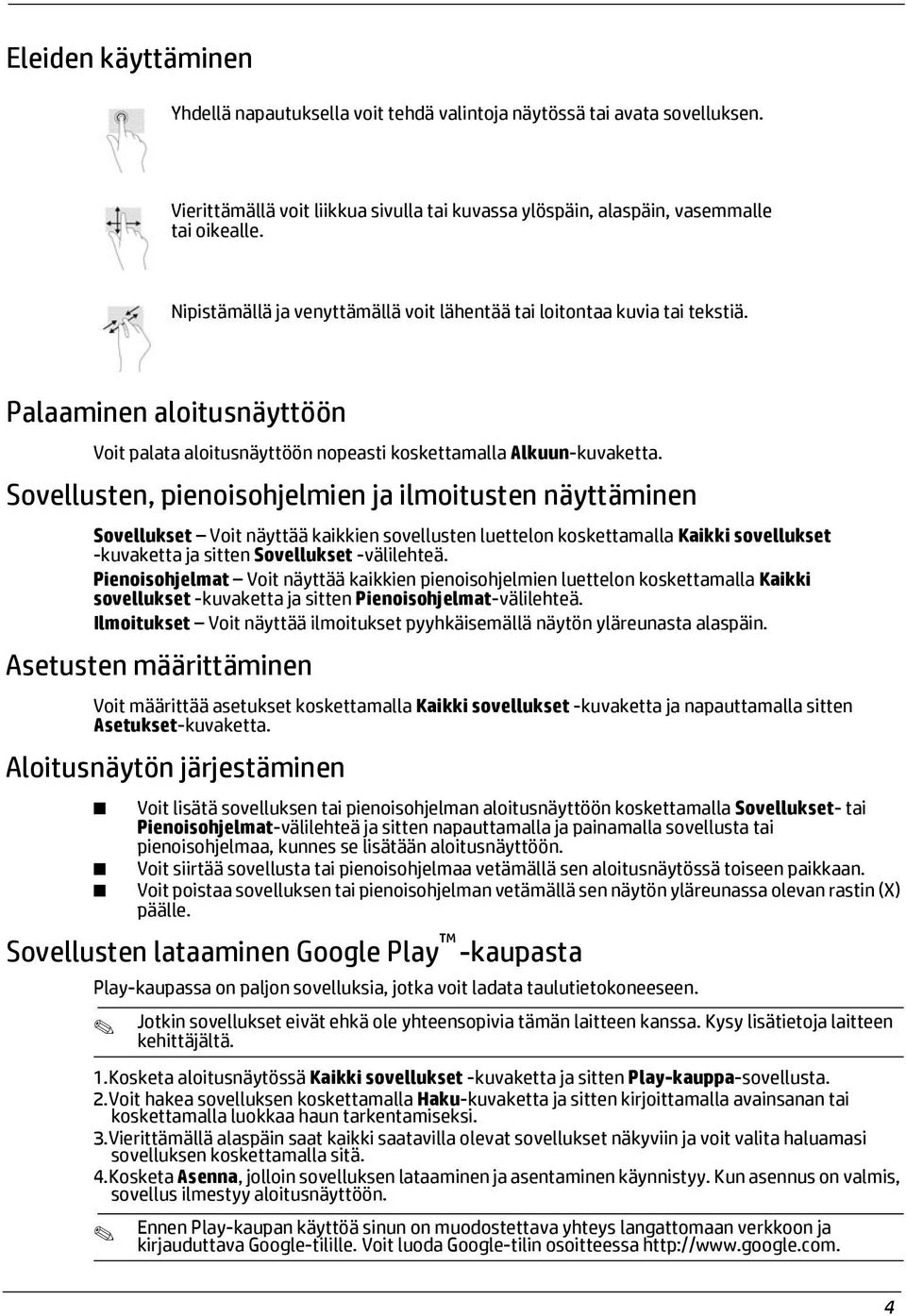 Sovellusten, pienoisohjelmien ja ilmoitusten näyttäminen Sovellukset Voit näyttää kaikkien sovellusten luettelon koskettamalla Kaikki sovellukset -kuvaketta ja sitten Sovellukset -välilehteä.