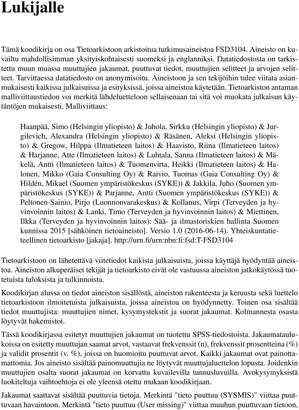 Aineistoon ja sen tekijöihin tulee viitata asianmukaisesti kaikissa julkaisuissa ja esityksissä, joissa aineistoa käytetään.