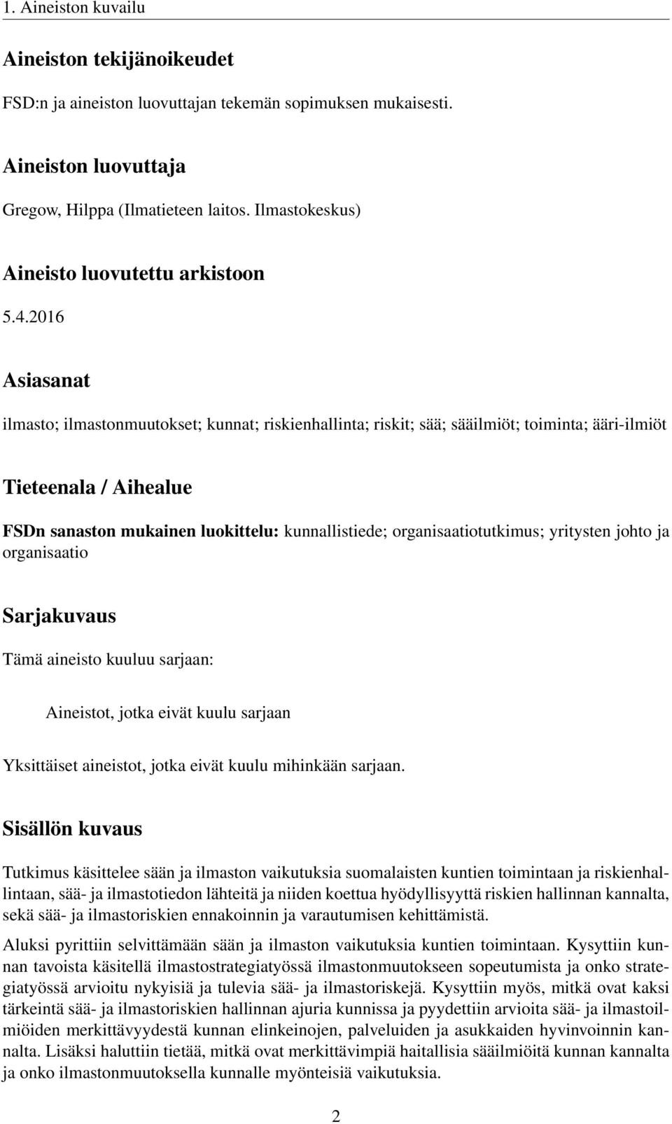 2016 Asiasanat ilmasto; ilmastonmuutokset; kunnat; riskienhallinta; riskit; sää; sääilmiöt; toiminta; ääri-ilmiöt Tieteenala / Aihealue FSDn sanaston mukainen luokittelu: kunnallistiede;