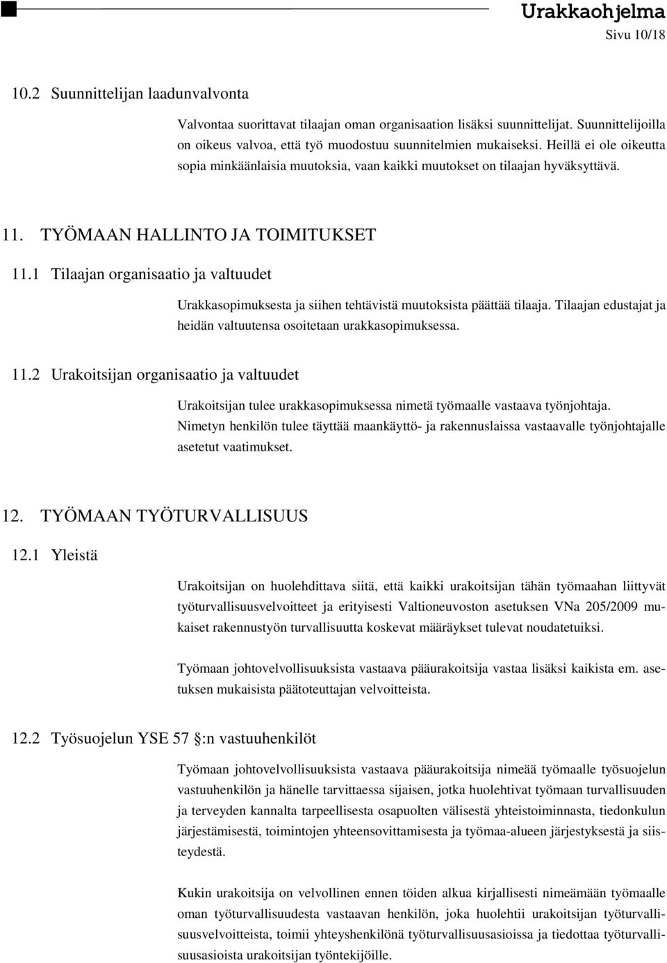 TYÖMAAN HALLINTO JA TOIMITUKSET 11.1 Tilaajan organisaatio ja valtuudet Urakkasopimuksesta ja siihen tehtävistä muutoksista päättää tilaaja.