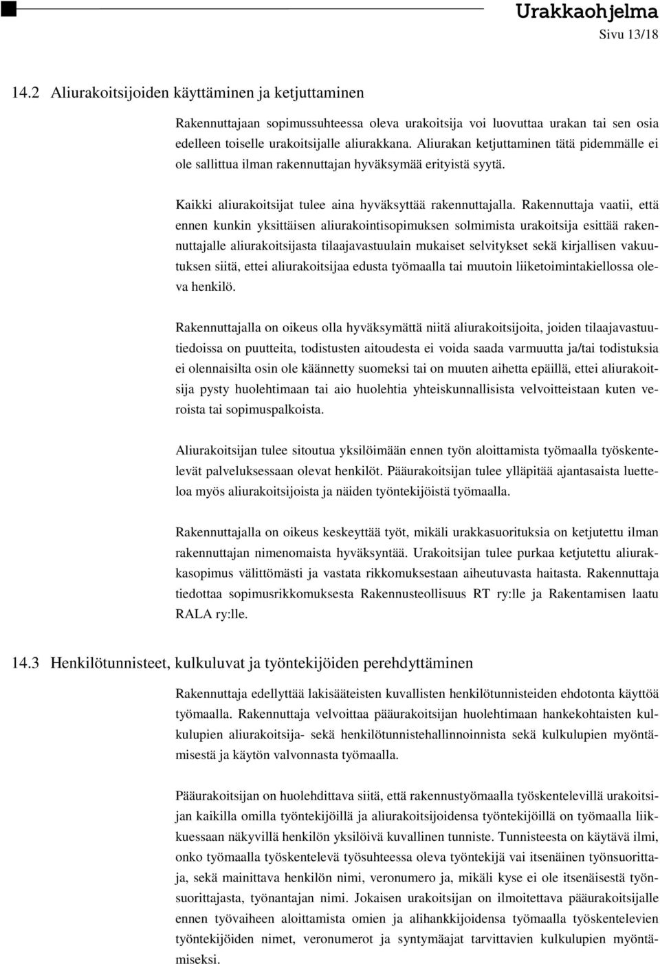 Aliurakan ketjuttaminen tätä pidemmälle ei ole sallittua ilman rakennuttajan hyväksymää erityistä syytä. Kaikki aliurakoitsijat tulee aina hyväksyttää rakennuttajalla.