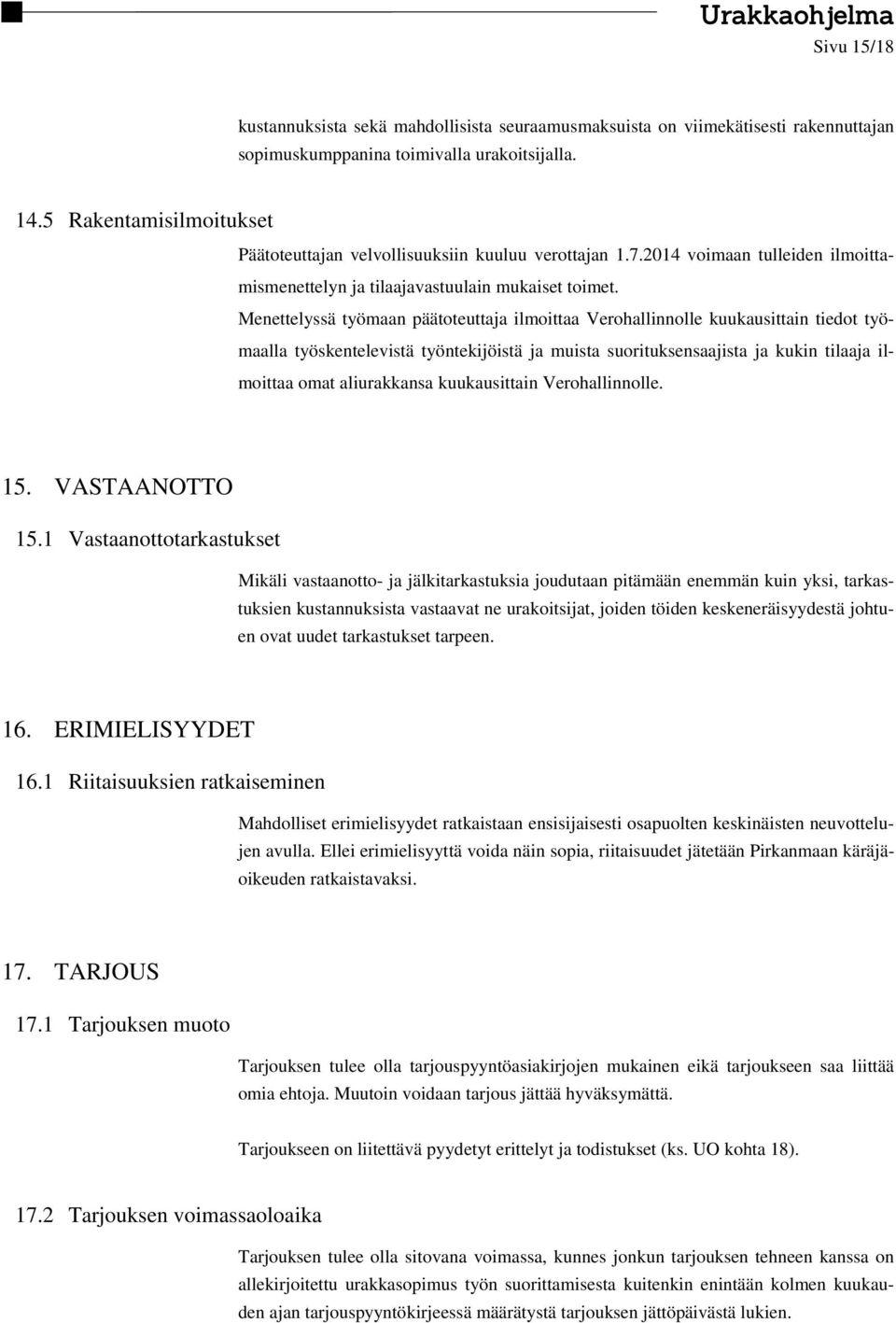Menettelyssä työmaan päätoteuttaja ilmoittaa Verohallinnolle kuukausittain tiedot työmaalla työskentelevistä työntekijöistä ja muista suorituksensaajista ja kukin tilaaja ilmoittaa omat aliurakkansa