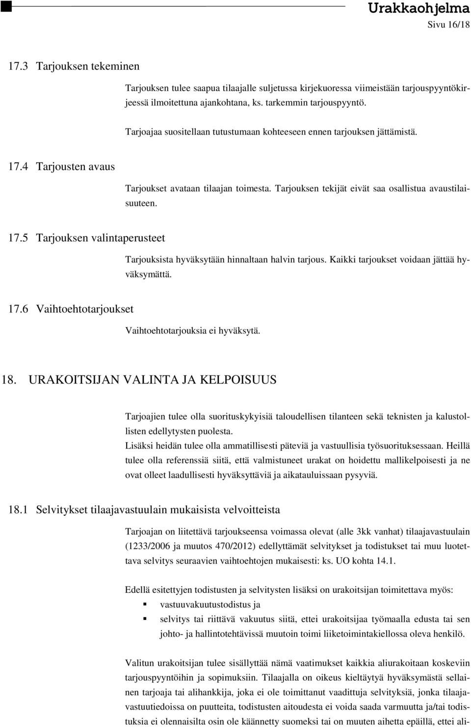 Kaikki tarjoukset voidaan jättää hyväksymättä. 17.6 Vaihtoehtotarjoukset Vaihtoehtotarjouksia ei hyväksytä. 18.