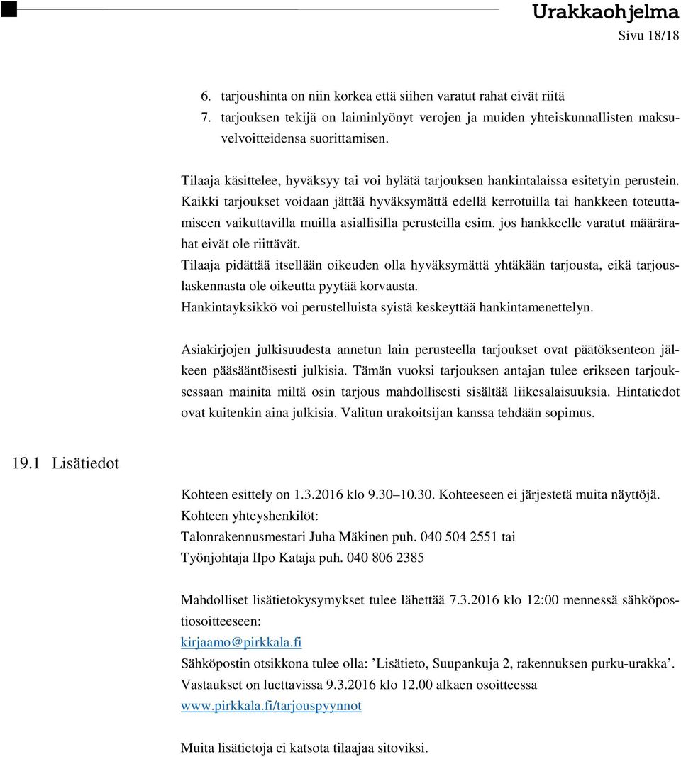 Kaikki tarjoukset voidaan jättää hyväksymättä edellä kerrotuilla tai hankkeen toteuttamiseen vaikuttavilla muilla asiallisilla perusteilla esim. jos hankkeelle varatut määrärahat eivät ole riittävät.