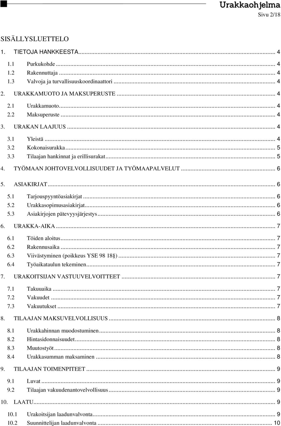 ASIAKIRJAT... 6 5.1 Tarjouspyyntöasiakirjat... 6 5.2 Urakkasopimusasiakirjat... 6 5.3 Asiakirjojen pätevyysjärjestys... 6 6. URAKKA-AIKA... 7 6.1 Töiden aloitus... 7 6.2 Rakennusaika... 7 6.3 Viivästyminen (poikkeus YSE 98 18 ).
