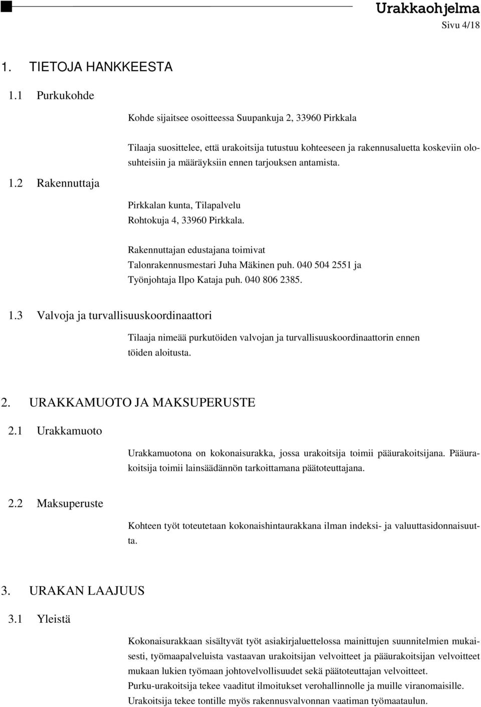 Pirkkalan kunta, Tilapalvelu Rohtokuja 4, 33960 Pirkkala. Rakennuttajan edustajana toimivat Talonrakennusmestari Juha Mäkinen puh. 040 504 2551 ja Työnjohtaja Ilpo Kataja puh. 040 806 2385. 1.