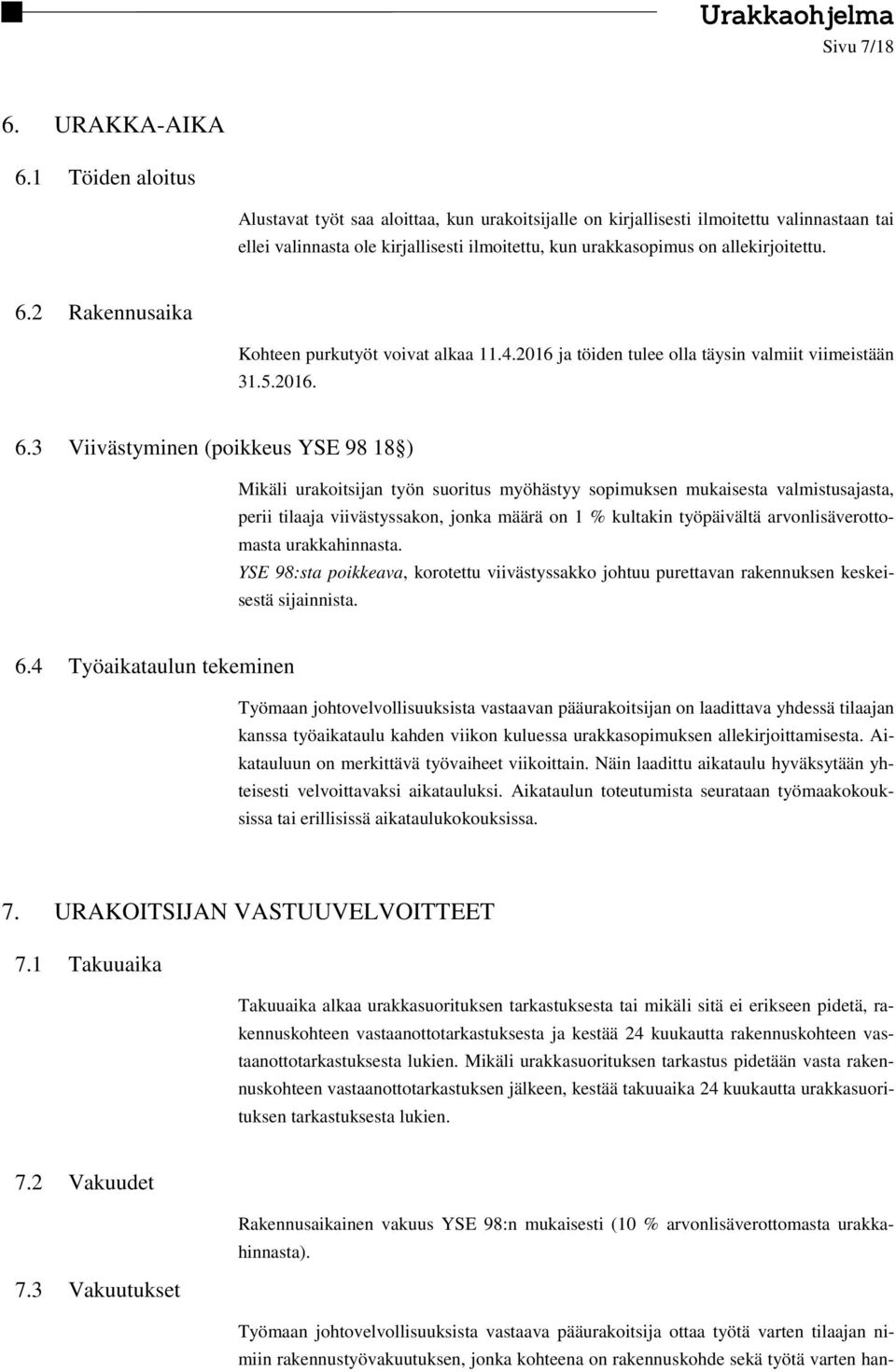 2 Rakennusaika Kohteen purkutyöt voivat alkaa 11.4.2016 ja töiden tulee olla täysin valmiit viimeistään 31.5.2016. 6.