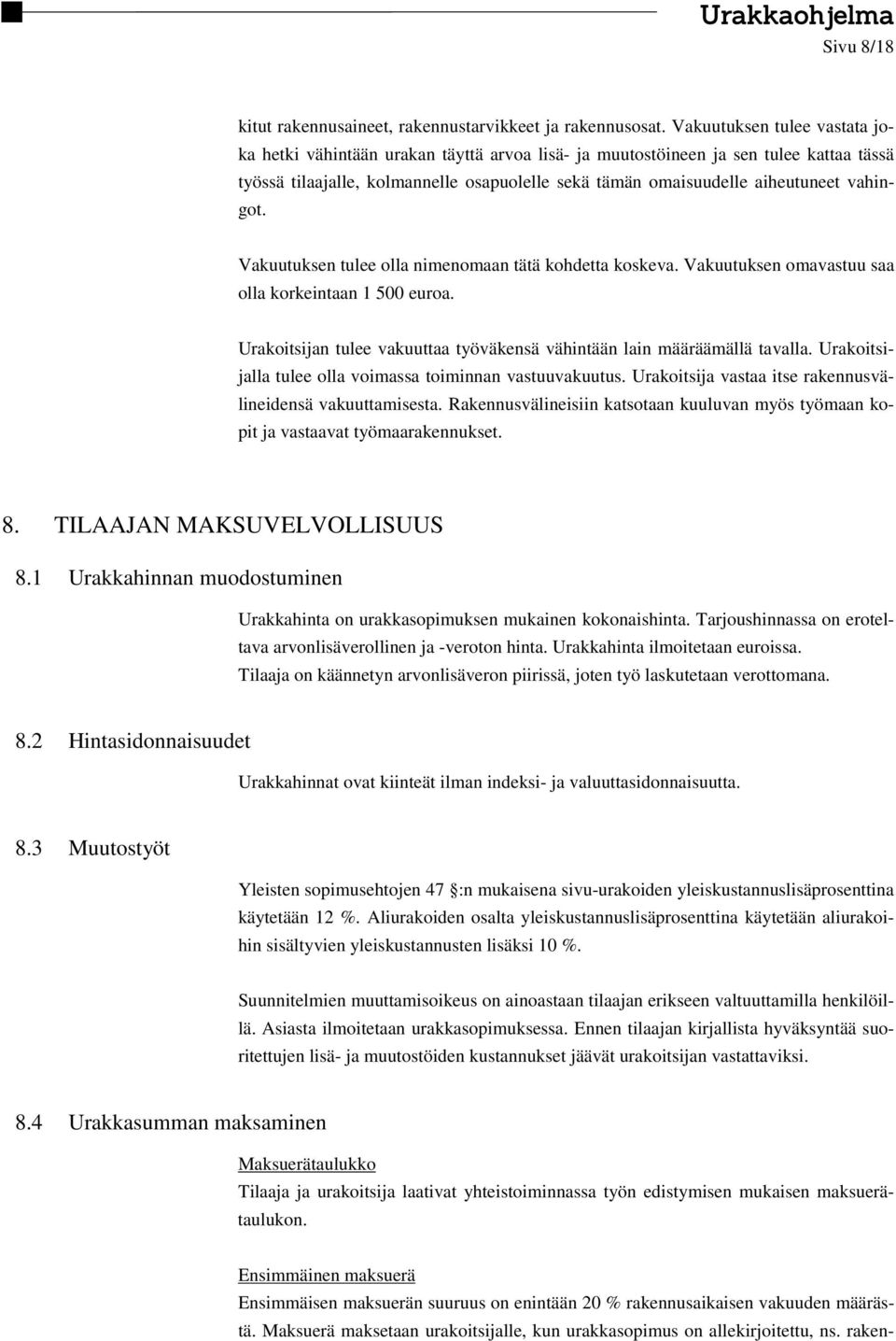 vahingot. Vakuutuksen tulee olla nimenomaan tätä kohdetta koskeva. Vakuutuksen omavastuu saa olla korkeintaan 1 500 euroa. Urakoitsijan tulee vakuuttaa työväkensä vähintään lain määräämällä tavalla.
