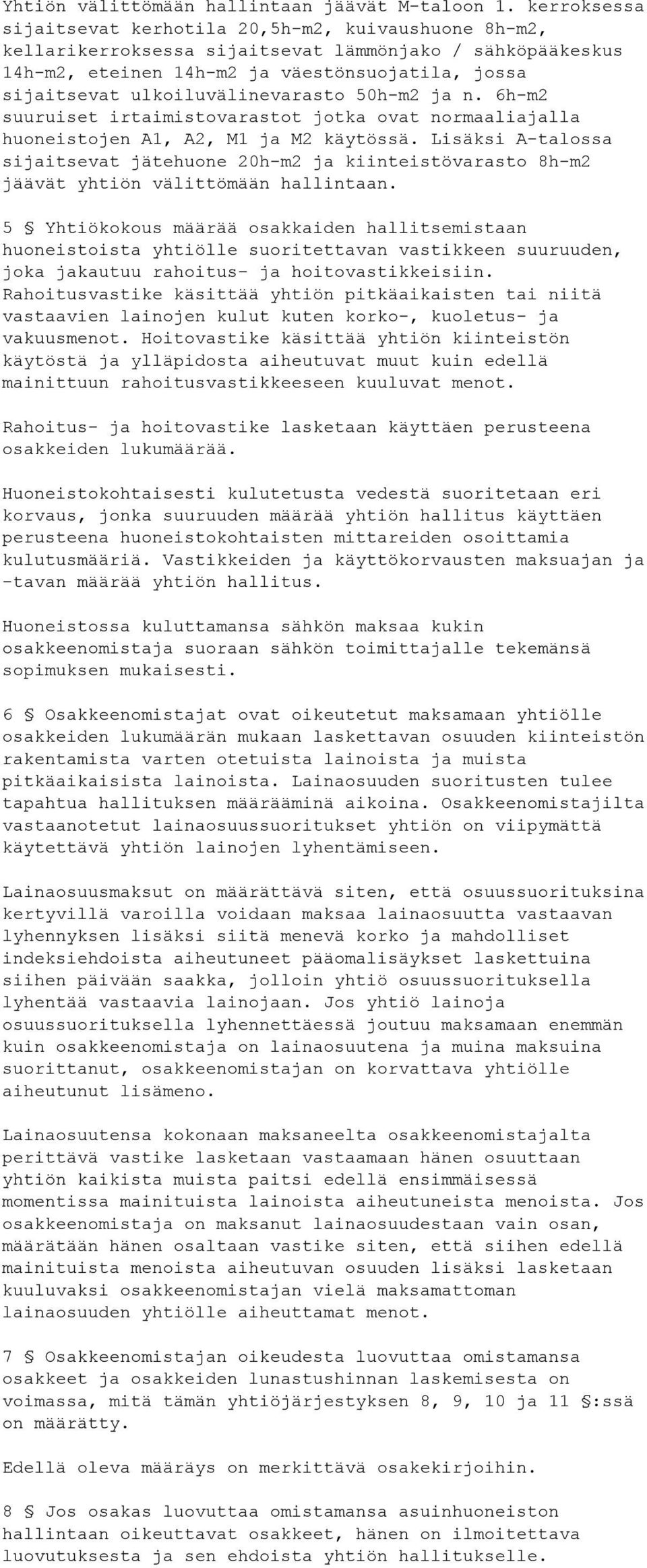 ulkoiluvälinevarasto 50h-m2 ja n. 6h-m2 suuruiset irtaimistovarastot jotka ovat normaaliajalla huoneistojen A1, A2, M1 ja M2 käytössä.