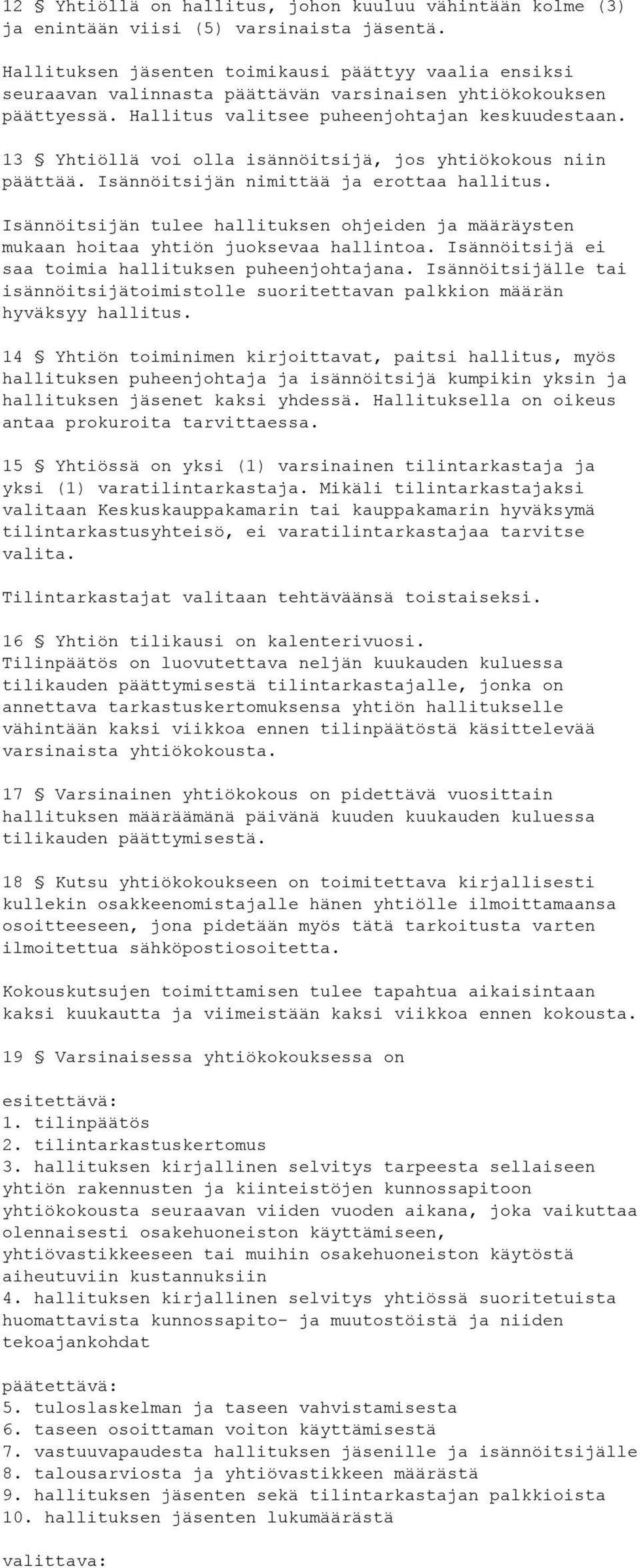 13 Yhtiöllä voi olla isännöitsijä, jos yhtiökokous niin päättää. Isännöitsijän nimittää ja erottaa hallitus.
