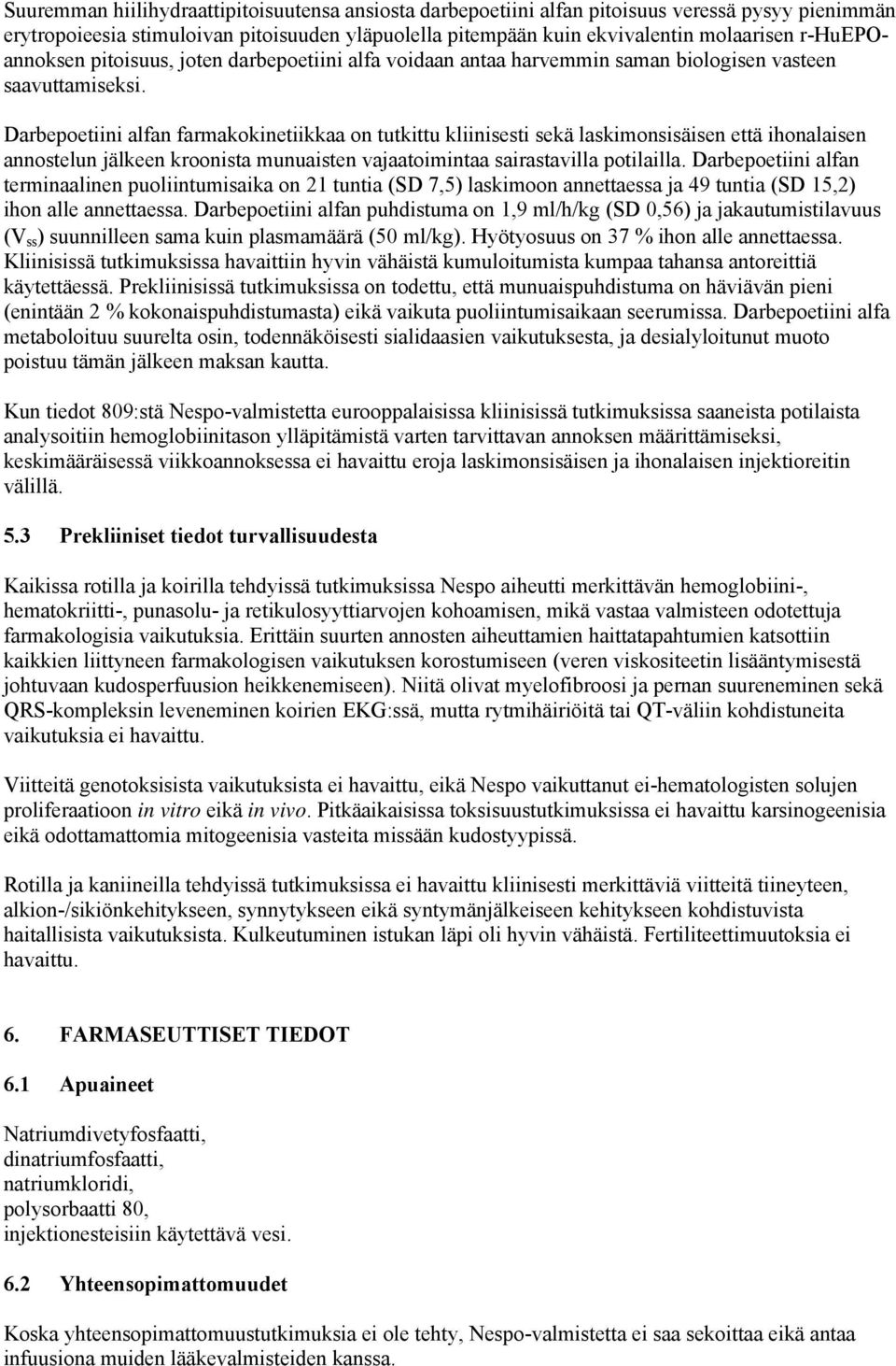 Darbepoetiini alfan farmakokinetiikkaa on tutkittu kliinisesti sekä laskimonsisäisen että ihonalaisen annostelun jälkeen kroonista munuaisten vajaatoimintaa sairastavilla potilailla.