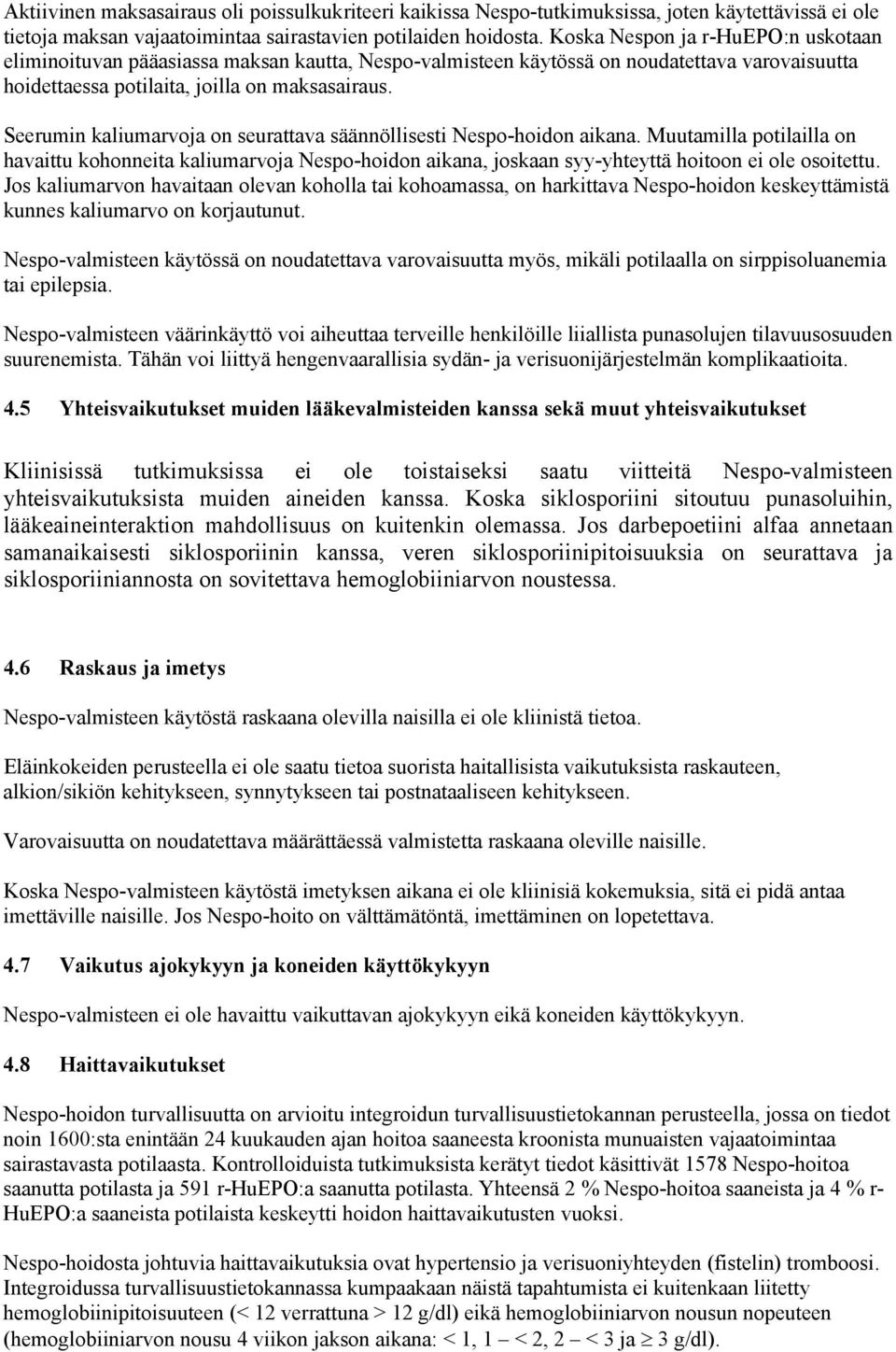 Seerumin kaliumarvoja on seurattava säännöllisesti Nespo-hoidon aikana. Muutamilla potilailla on havaittu kohonneita kaliumarvoja Nespo-hoidon aikana, joskaan syy-yhteyttä hoitoon ei ole osoitettu.